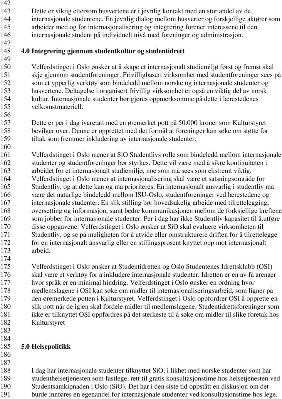 En jevnlig dialog mellom husverter og forskjellige aktører som arbeider med og for internasjonalisering og integrering forener interessene til den internasjonale student på individuelt nivå med