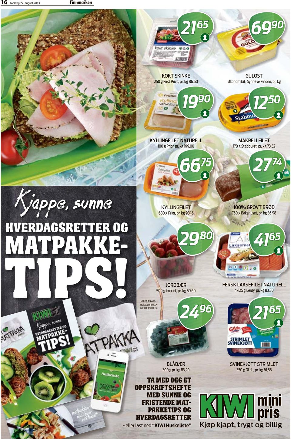 kg 59,60 100% GROVT BRØD 750 g Bakehuset, pr. kg 36,98 41 65 FERSK LAKSEFILET NATURELL 4x125 g Lerøy, pr. kg 83,30 JORDBÆR- OG BLÅBÆRPRISEN GJELDER UKE 34.