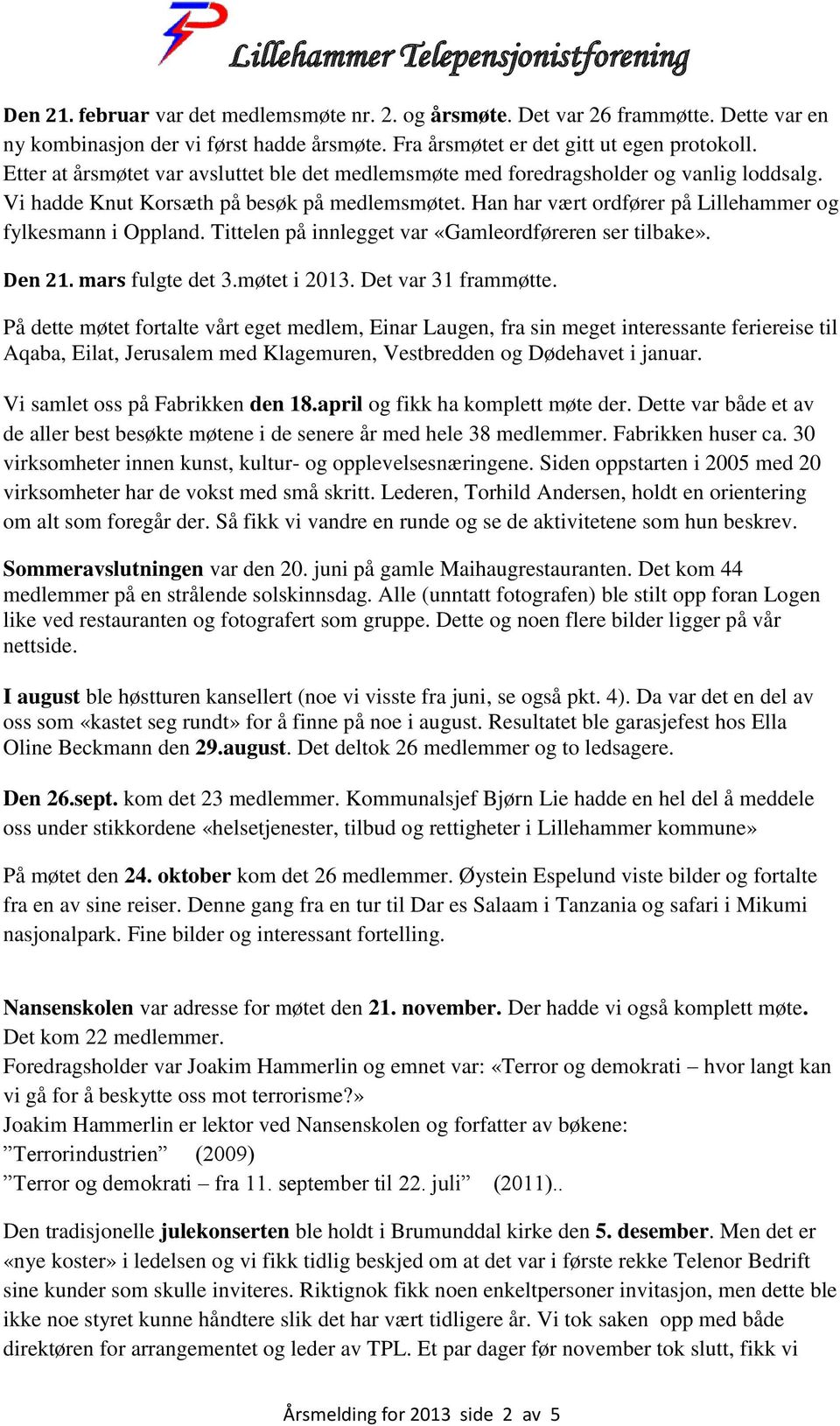 Han har vært ordfører på Lillehammer og fylkesmann i Oppland. Tittelen på innlegget var «Gamleordføreren ser tilbake». Den 21. mars fulgte det 3.møtet i 2013. Det var 31 frammøtte.