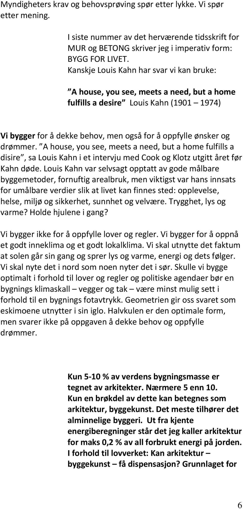 A house, you see, meets a need, but a home fulfills a disire, sa Louis Kahn i et intervju med Cook og Klotz utgitt året før Kahn døde.