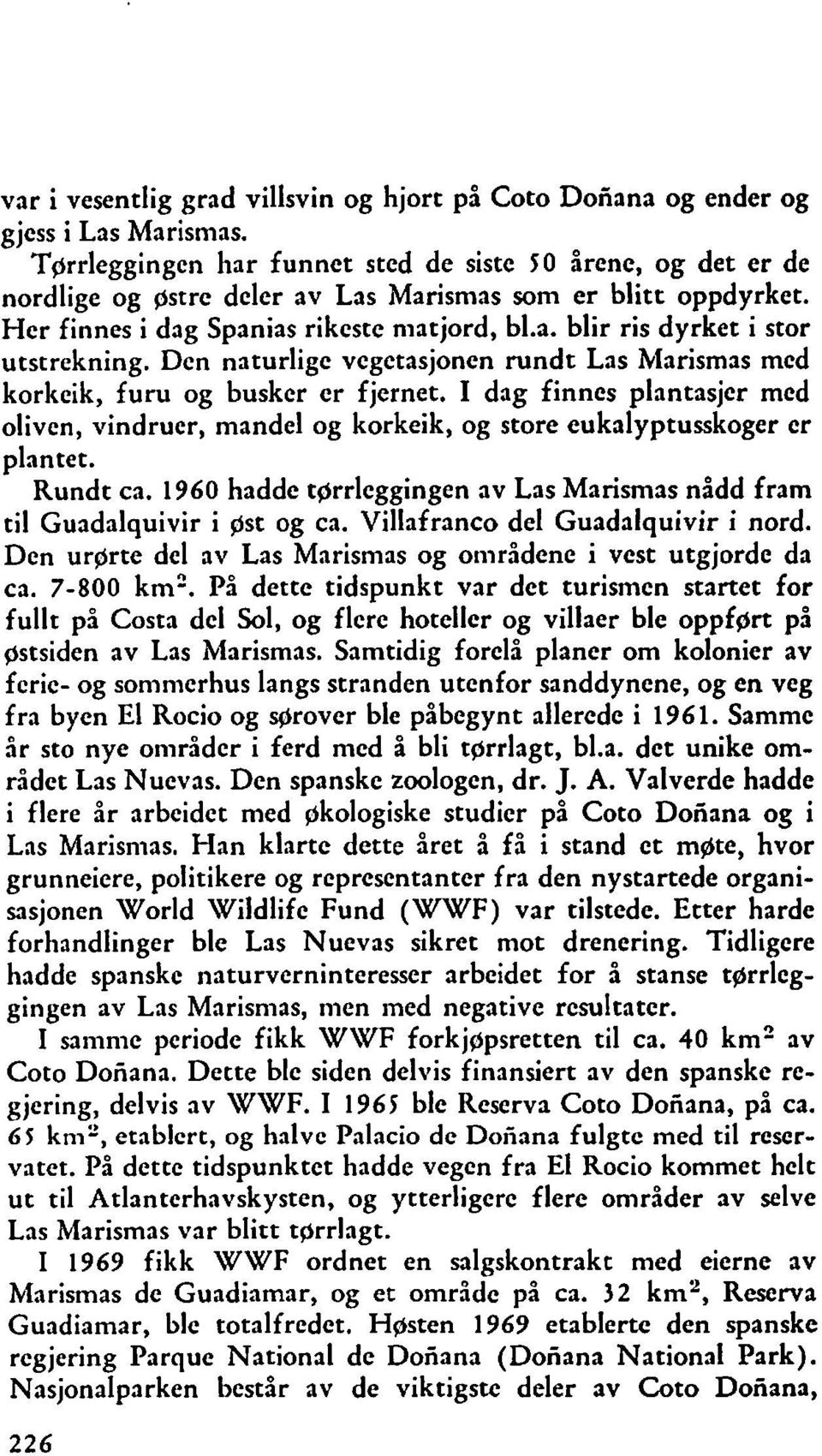 ?. blir ris dyrket i stor utstrekning. Den naturlige vegetasjonen rundt Las Marismas med korkeik, furu og busker er fjernet.