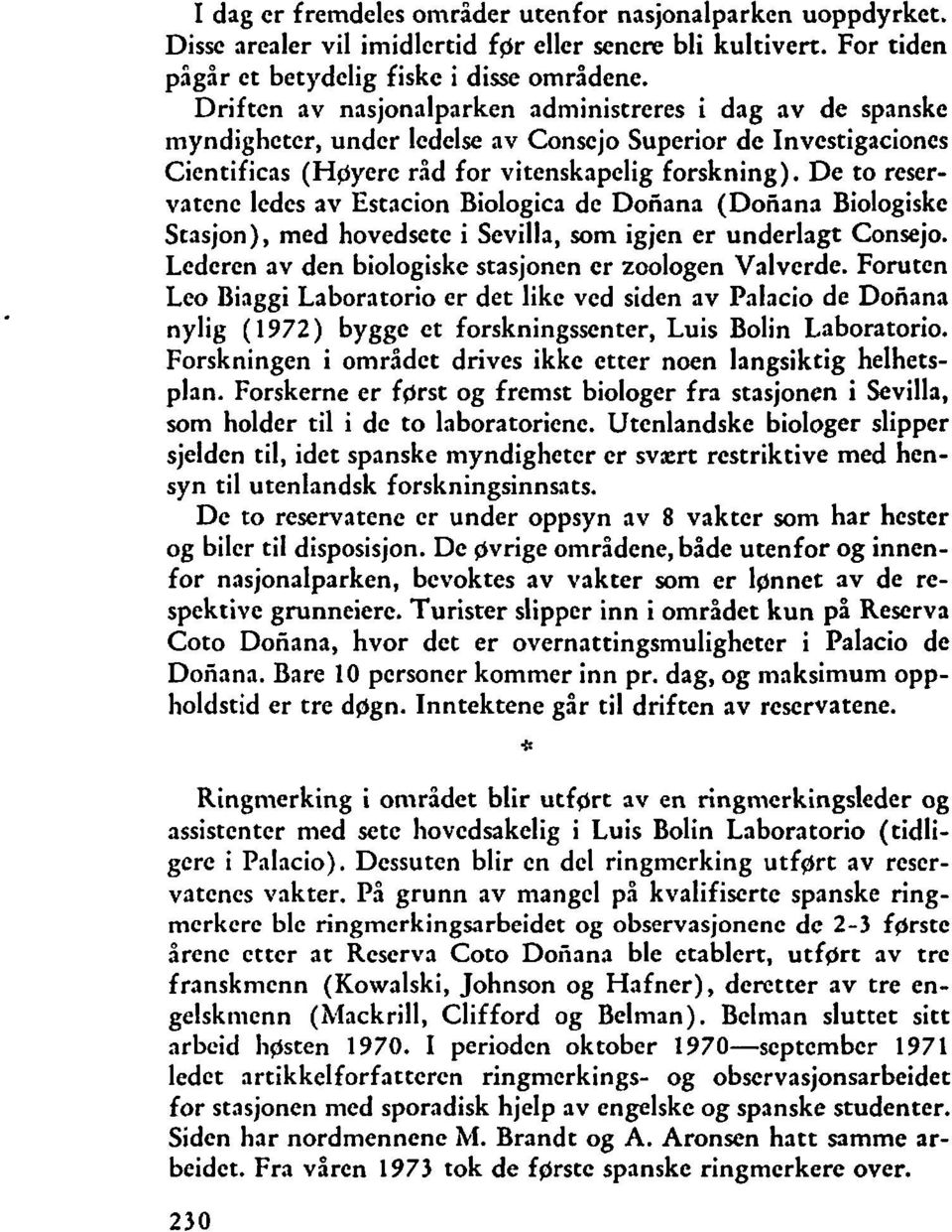 De to rcservatcnc ledes av Estacion Biologica de Dofiana (Dofiana Biologiske Stasjon), med hovedsete i Sevilla, som igjen er underlagt Consejo.