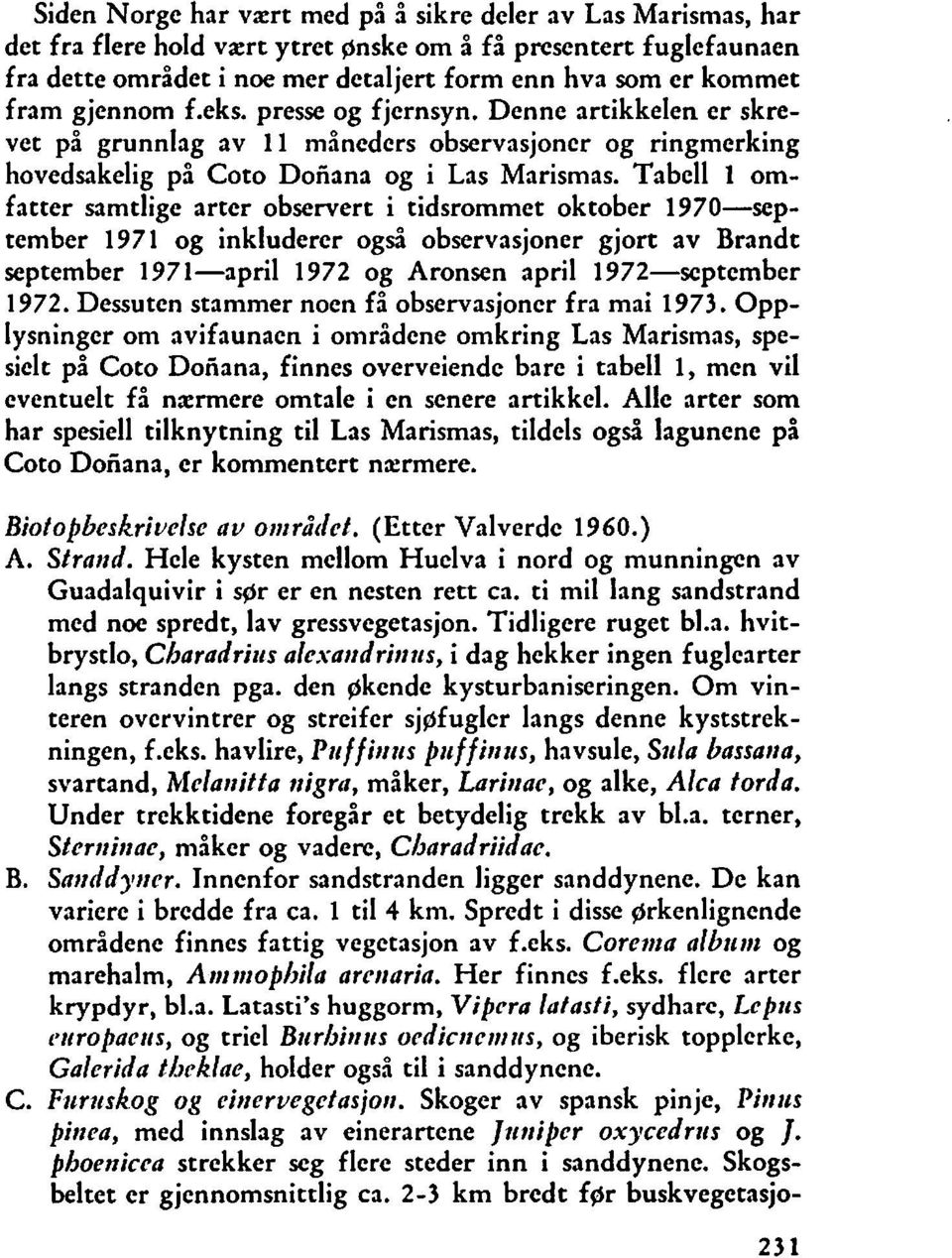 Tabell 1 omfatter samtlige arter observert i tidsrommet oktober 1970-september 1971 og inkluderer også observasjoner gjort av Brandt september 1971-april 1972 og Aronsen april 1972-scptember 1972.