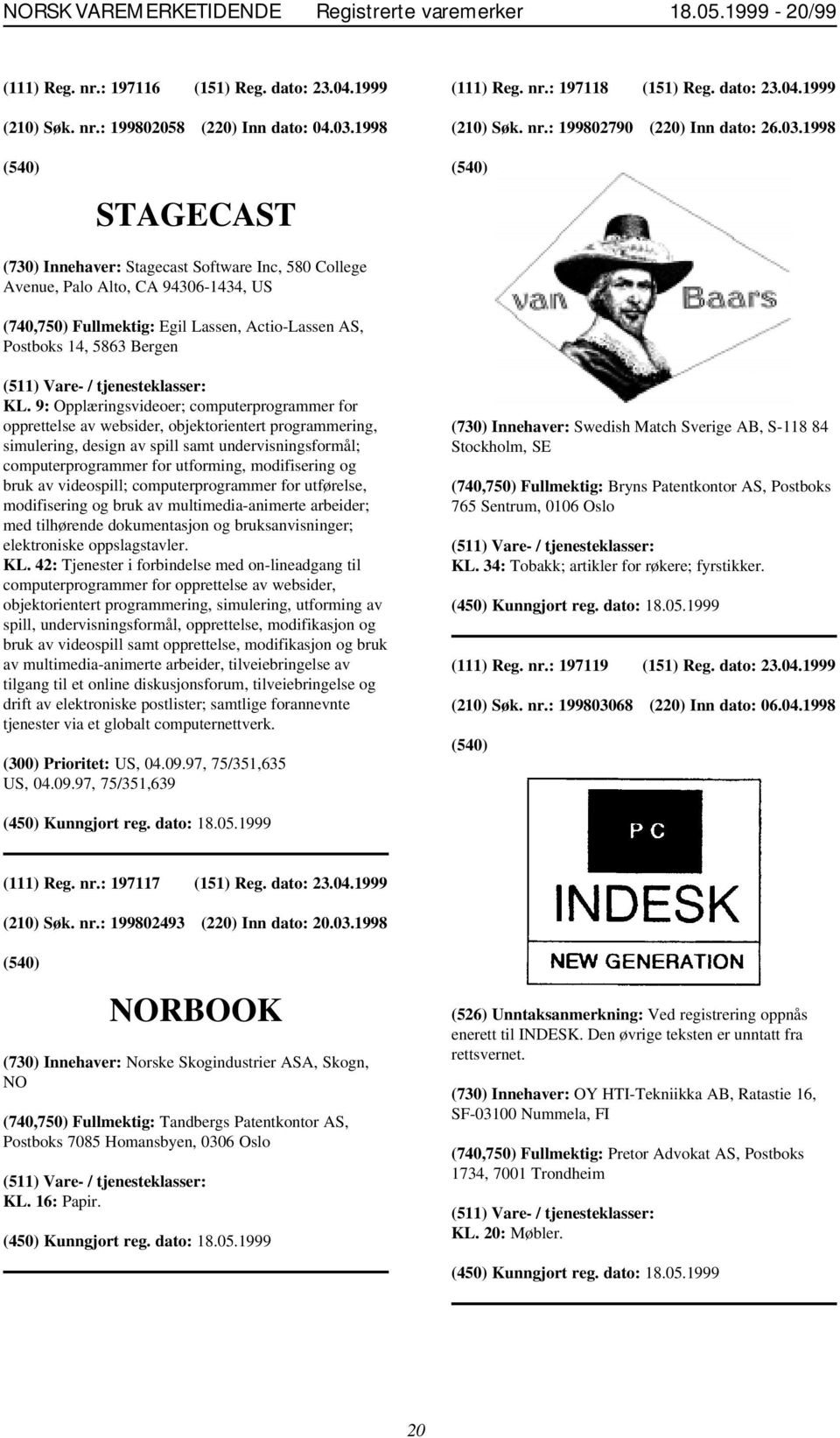 1998 STAGECAST (730) Innehaver: Stagecast Software Inc, 580 College Avenue, Palo Alto, CA 94306-1434, US (740,750) Fullmektig: Egil Lassen, Actio-Lassen AS, Postboks 14, 5863 Bergen KL.