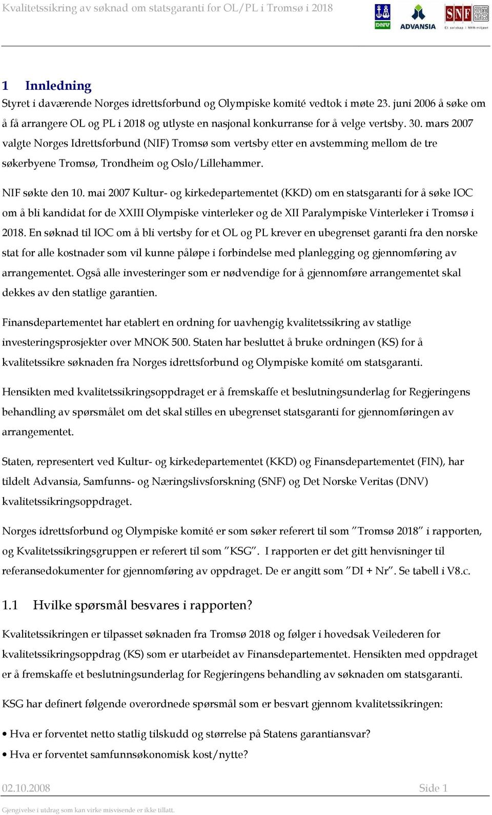 mai 2007 Kultur- og kirkedepartementet (KKD) om en statsgaranti for å søke IOC om å bli kandidat for de XXIII Olympiske vinterleker og de XII Paralympiske Vinterleker i Tromsø i 2018.