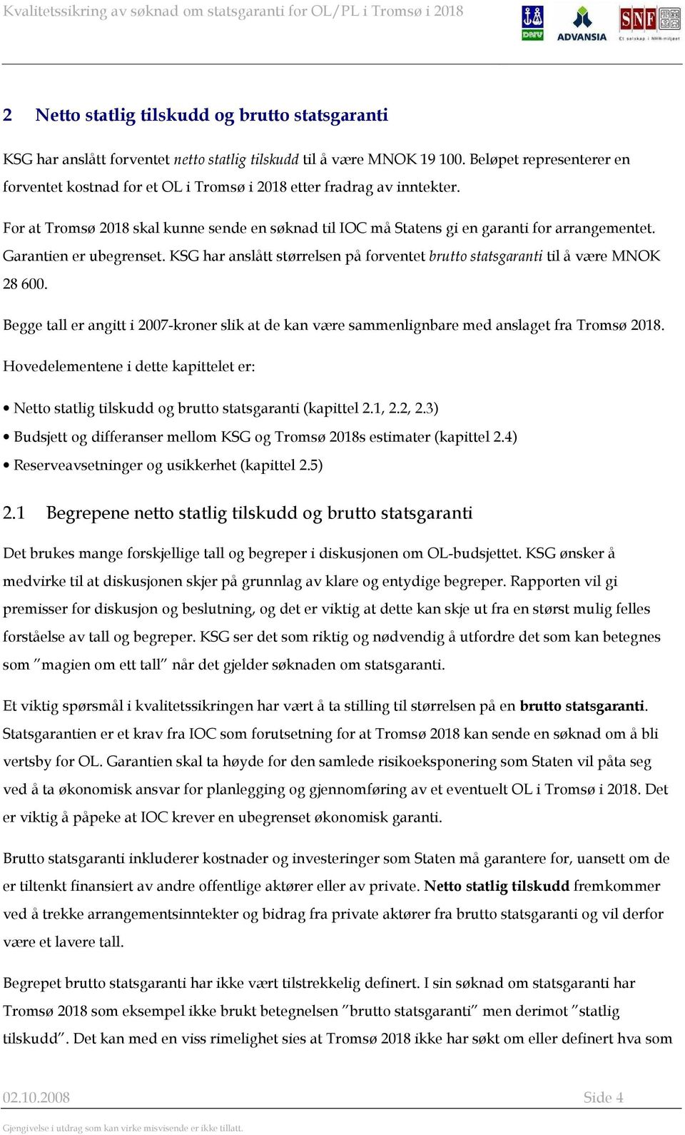 Garantien er ubegrenset. KSG har anslått størrelsen på forventet brutto statsgaranti til å være MNOK 28 600.