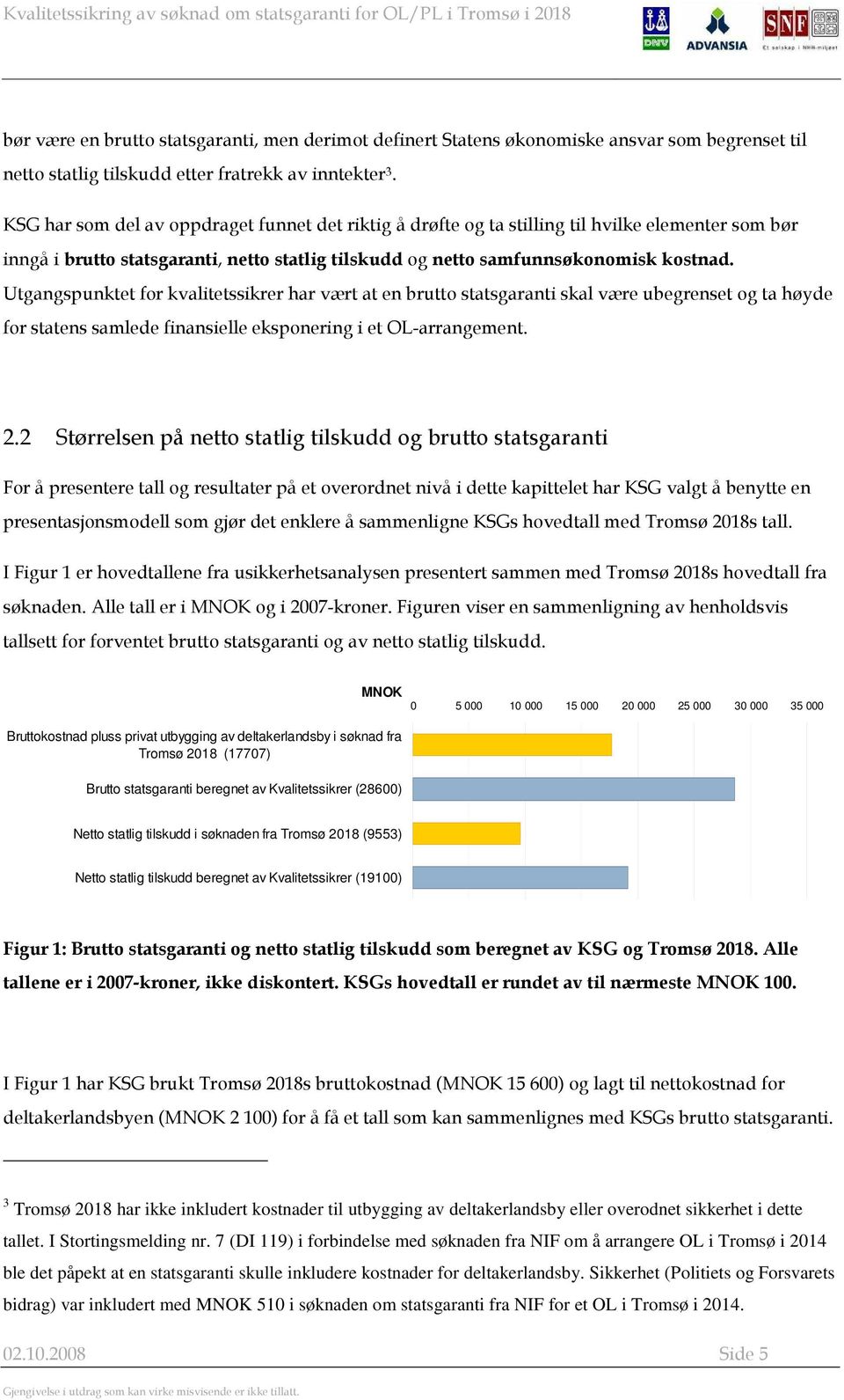 Utgangspunktet for kvalitetssikrer har vært at en brutto statsgaranti skal være ubegrenset og ta høyde for statens samlede finansielle eksponering i et OL-arrangement. 2.