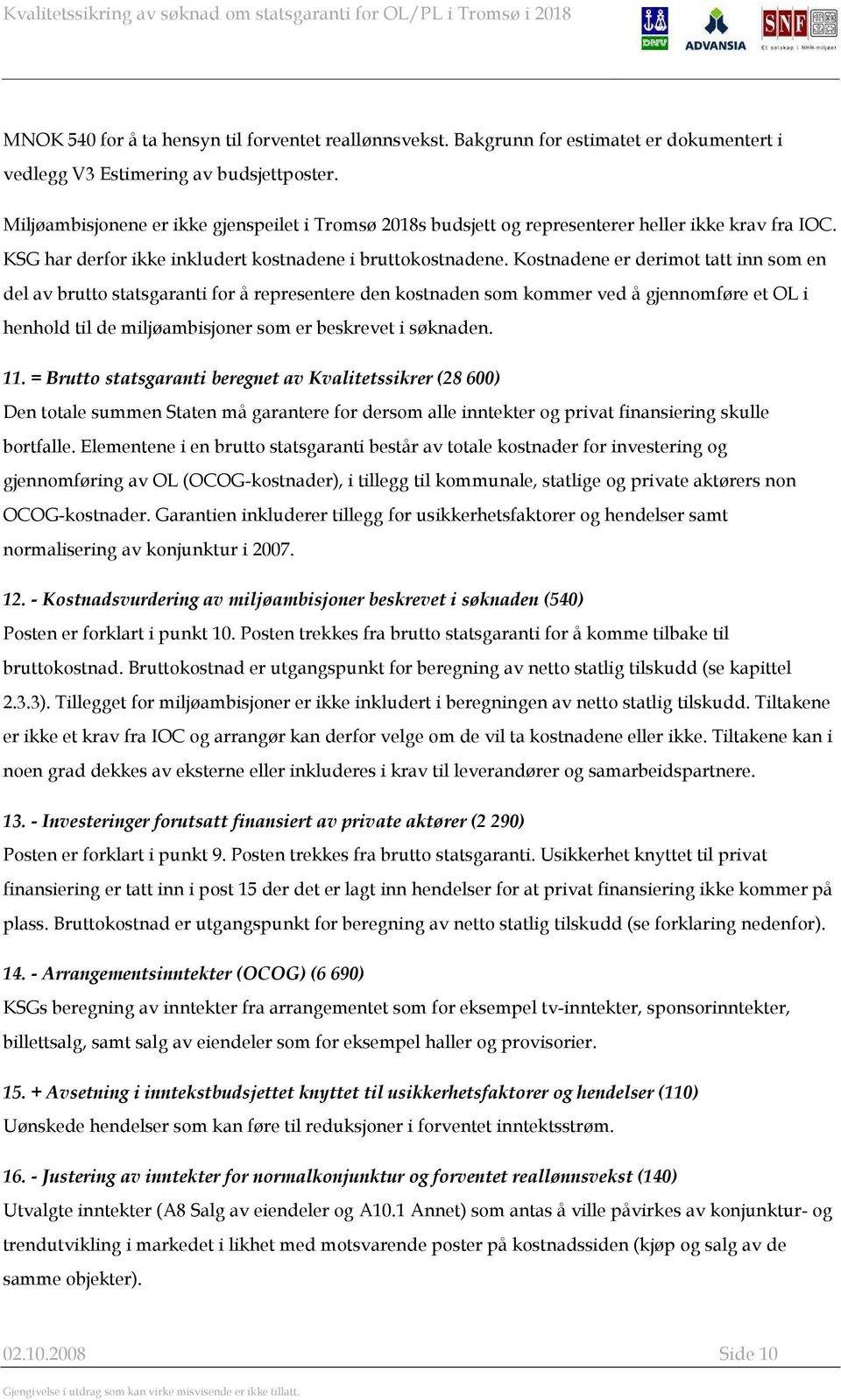 Kostnadene er derimot tatt inn som en del av brutto statsgaranti for å representere den kostnaden som kommer ved å gjennomføre et OL i henhold til de miljøambisjoner som er beskrevet i søknaden. 11.