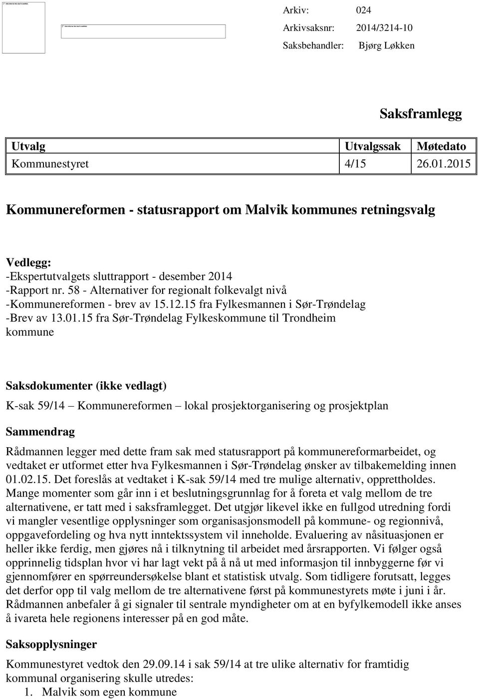 15 fra Sør-Trøndelag Fylkeskommune til Trondheim kommune Saksdokumenter (ikke vedlagt) K-sak 59/14 Kommunereformen lokal prosjektorganisering og prosjektplan Sammendrag Rådmannen legger med dette