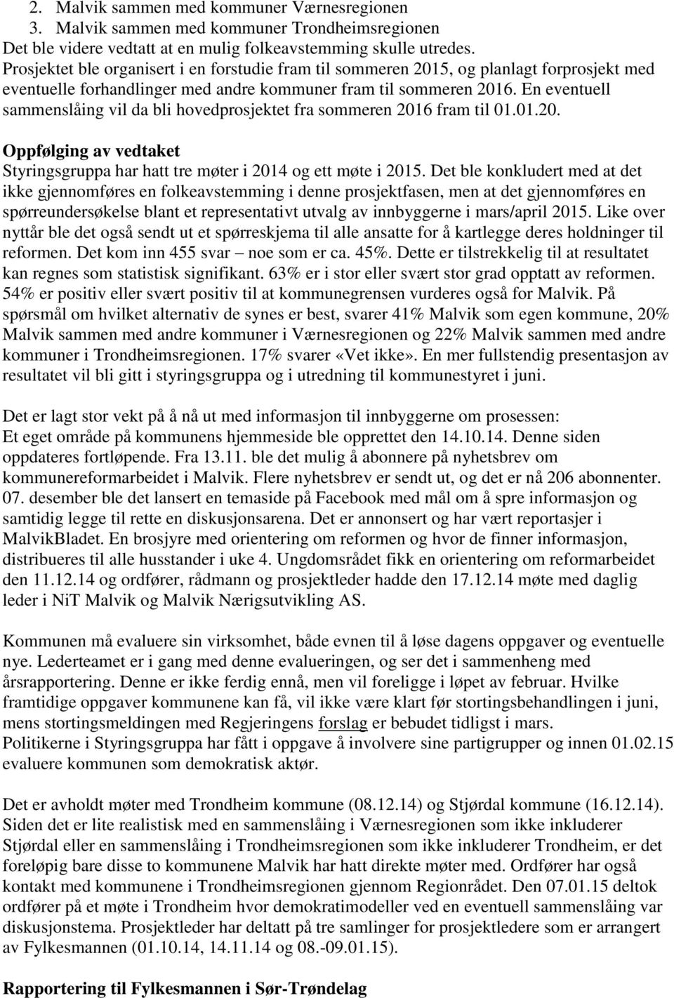 En eventuell sammenslåing vil da bli hovedprosjektet fra sommeren 2016 fram til 01.01.20. Oppfølging av vedtaket Styringsgruppa har hatt tre møter i 2014 og ett møte i 2015.