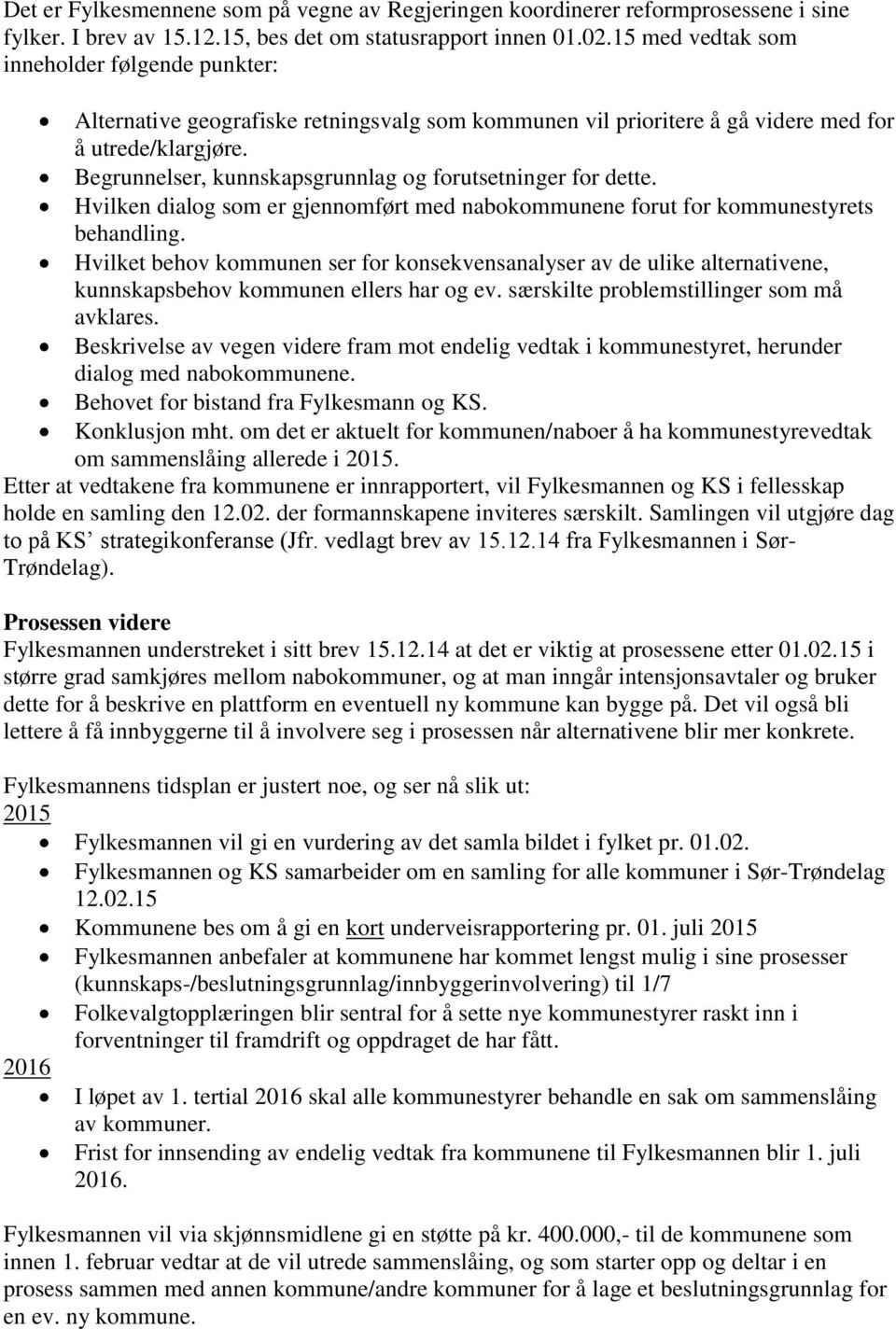 Begrunnelser, kunnskapsgrunnlag og forutsetninger for dette. Hvilken dialog som er gjennomført med nabokommunene forut for kommunestyrets behandling.