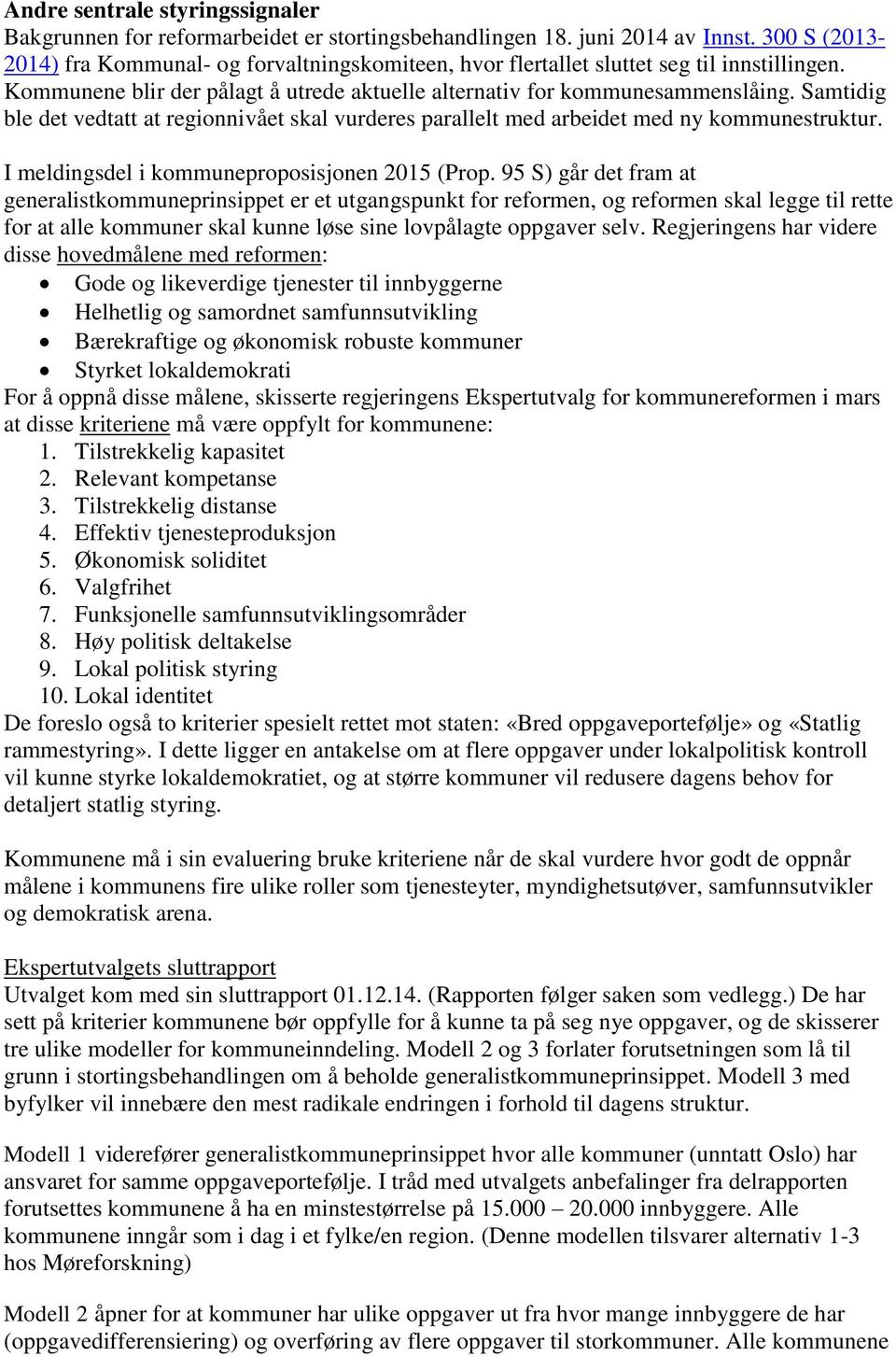 Samtidig ble det vedtatt at regionnivået skal vurderes parallelt med arbeidet med ny kommunestruktur. I meldingsdel i kommuneproposisjonen 2015 (Prop.