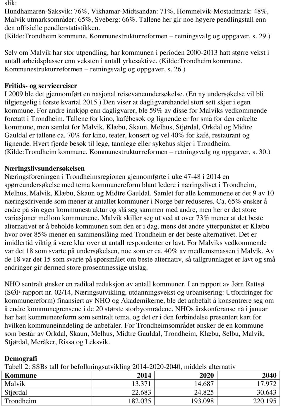 ) Selv om Malvik har stor utpendling, har kommunen i perioden 2000-2013 hatt større vekst i antall arbeidsplasser enn veksten i antall yrkesaktive. (Kilde:Trondheim kommune.