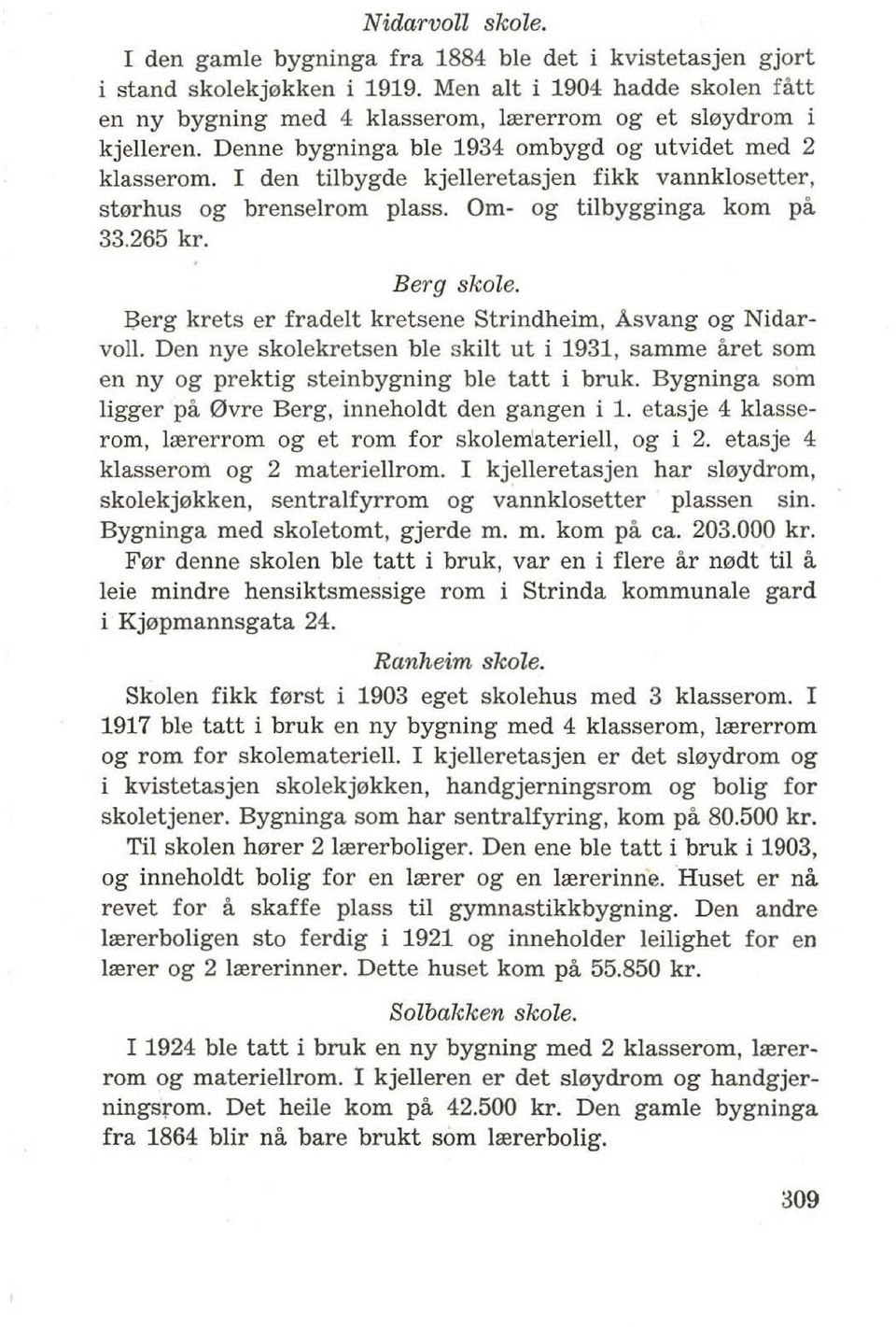 I den tilbygde kjelieretasjen fikk vannklosetter, st0rhus og brenselrom plass. Om- og tilbygginga kom pa 33.265 kr. Berg skole. J;!erg krets er fradelt kretsene Strindheim, Asvang og Nidarvall.