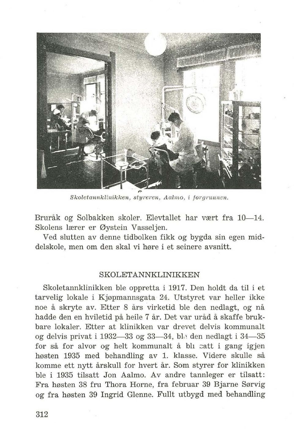 Den holdt da til i et tarvelig lokale i Kj0pmannsgata 24. Utstyret var heller ikke noe a skryte avo Etter 8 ars virketid ble den nedlagt, og na hadde den en hviletid pa heile 7 ar.