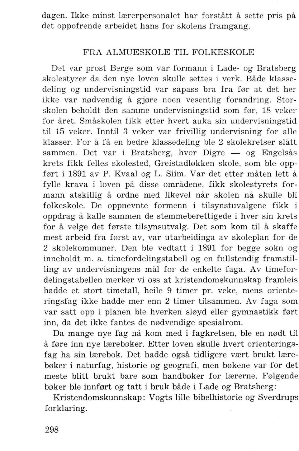 Bade klassedeling og undervisningstid var sapass bra fra f0r at det her ikke var n0dvendig a gj0re noen vesentlig forandring. Storskolen beholdt den samme undervisningstid som f0r, 18 veker for aret.