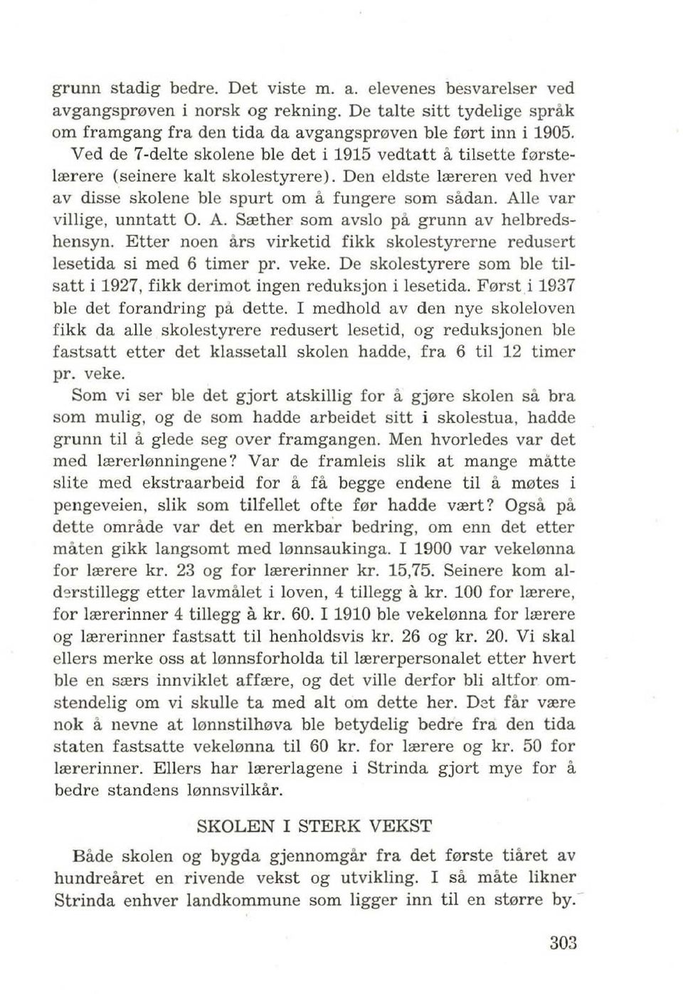 Aile var villige, unntatt O. A. Srether som avslo pa grunn av helbredshensyn. Etter noen ars virketid fikk skolestyrerne reduser t lesetida si med 6 timer pro veke.