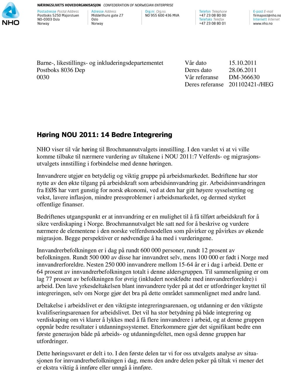 I den varslet vi at vi ville komme tilbake til nærmere vurdering av tiltakene i NOU 2011:7 Velferds- og migrasjonsutvalgets innstilling i forbindelse med denne høringen.