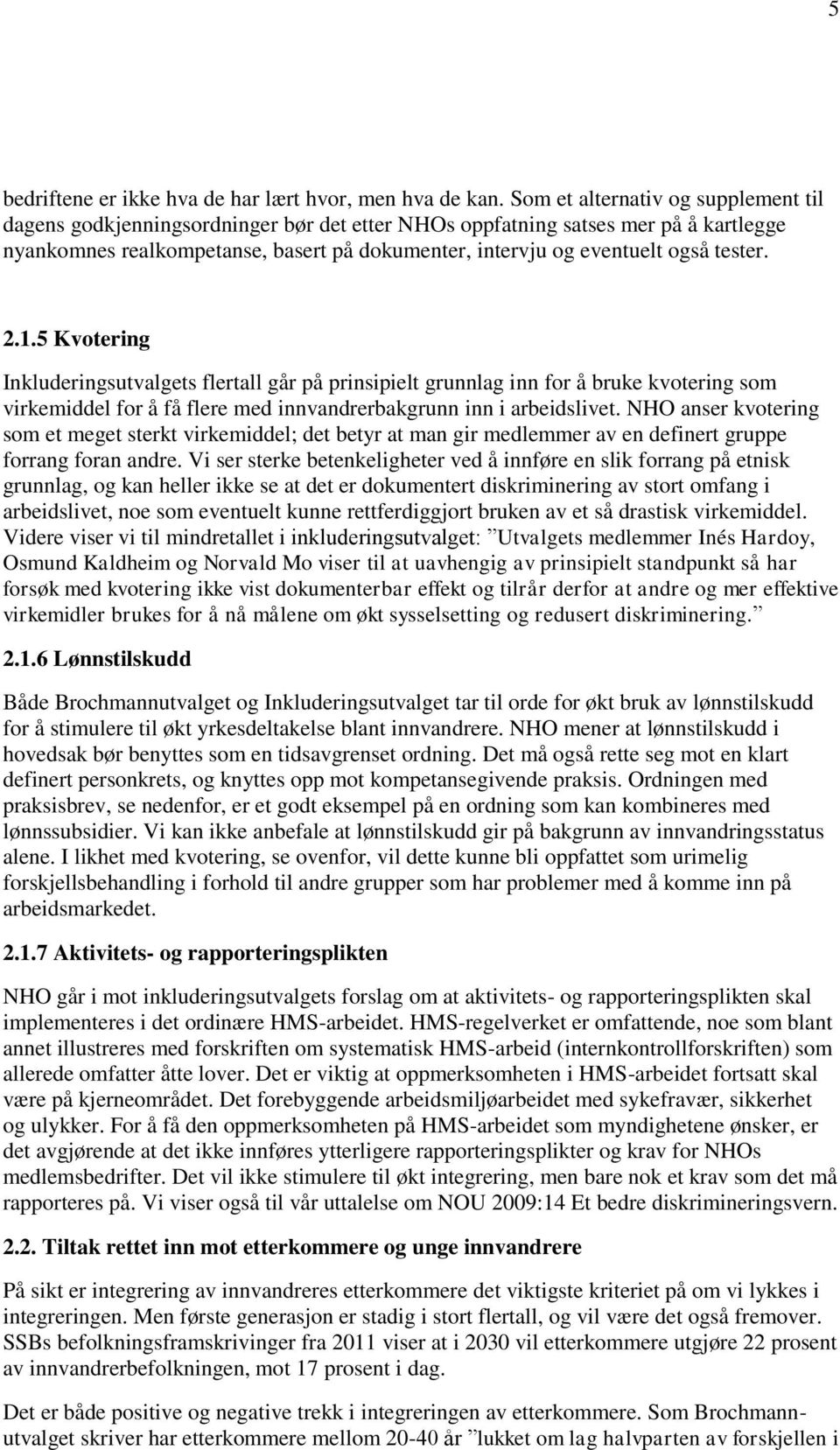 tester. 2.1.5 Kvotering Inkluderingsutvalgets flertall går på prinsipielt grunnlag inn for å bruke kvotering som virkemiddel for å få flere med innvandrerbakgrunn inn i arbeidslivet.