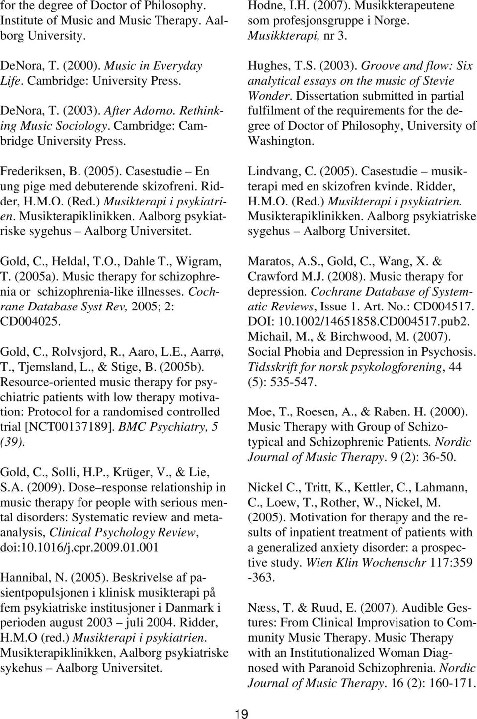 ) Musikterapi i psykiatrien. Musikterapiklinikken. Aalborg psykiatriske sygehus Aalborg Universitet. Gold, C., Heldal, T.O., Dahle T., Wigram, T. (2005a).