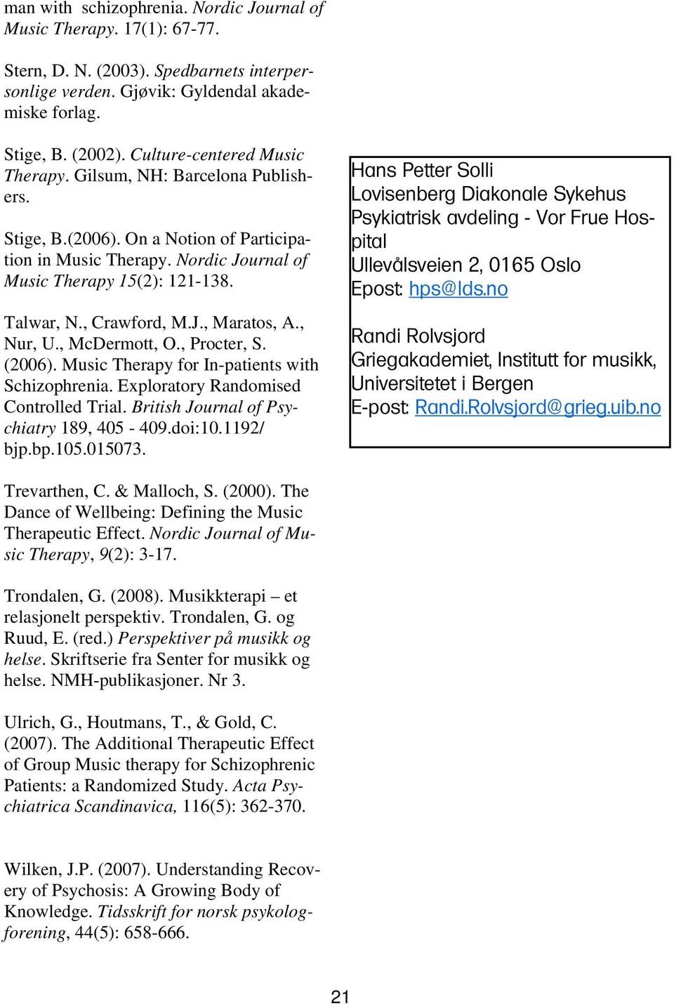 , Crawford, M.J., Maratos, A., Nur, U., McDermott, O., Procter, S. (2006). Music Therapy for In-patients with Schizophrenia. Exploratory Randomised Controlled Trial.