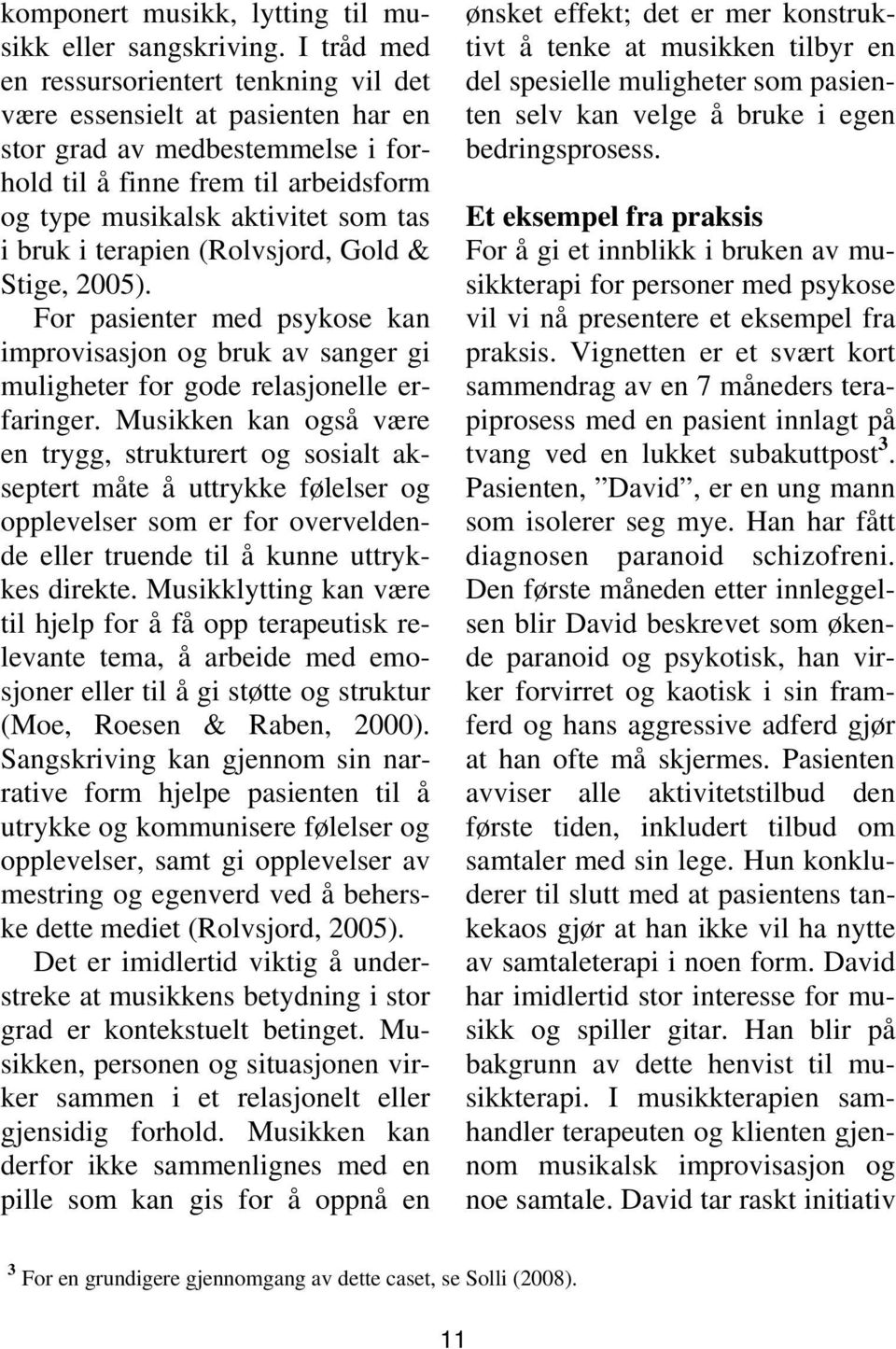 terapien (Rolvsjord, Gold & Stige, 2005). For pasienter med psykose kan improvisasjon og bruk av sanger gi muligheter for gode relasjonelle erfaringer.