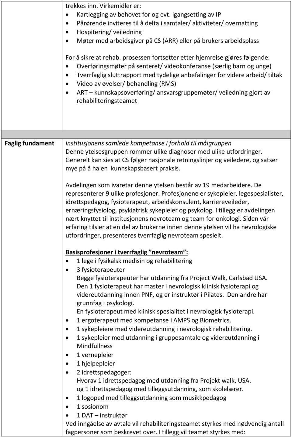 prosessen fortsetter etter hjemreise gjøres følgende: Overføringsmøter på senteret/ videokonferanse (særlig barn og unge) Tverrfaglig sluttrapport med tydelige anbefalinger for videre arbeid/ tiltak