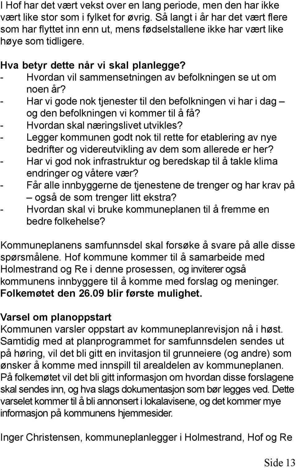 - Hvordan vil sammensetningen av befolkningen se ut om noen år? - Har vi gode nok tjenester til den befolkningen vi har i dag og den befolkningen vi kommer til å få?