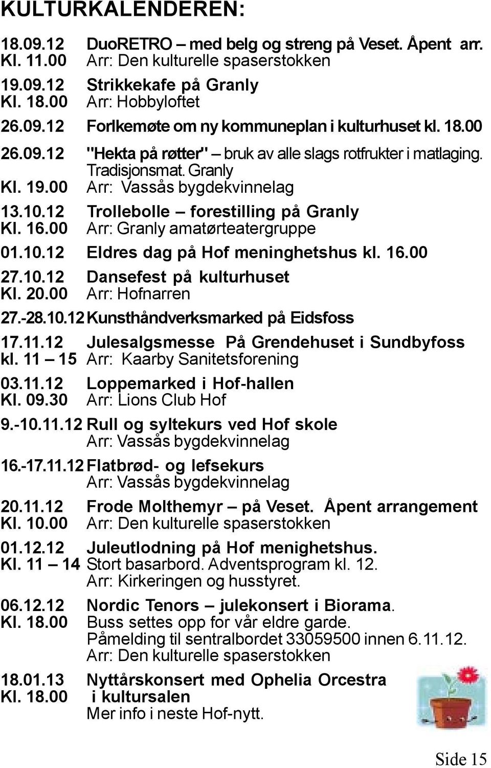 00 Arr: Granly amatørteatergruppe 01.10.12 Eldres dag på Hof meninghetshus kl. 16.00 27.10.12 Dansefest på kulturhuset Kl. 20.00 Arr: Hofnarren 27.-28.10.12 Kunsthåndverksmarked på Eidsfoss 17.11.