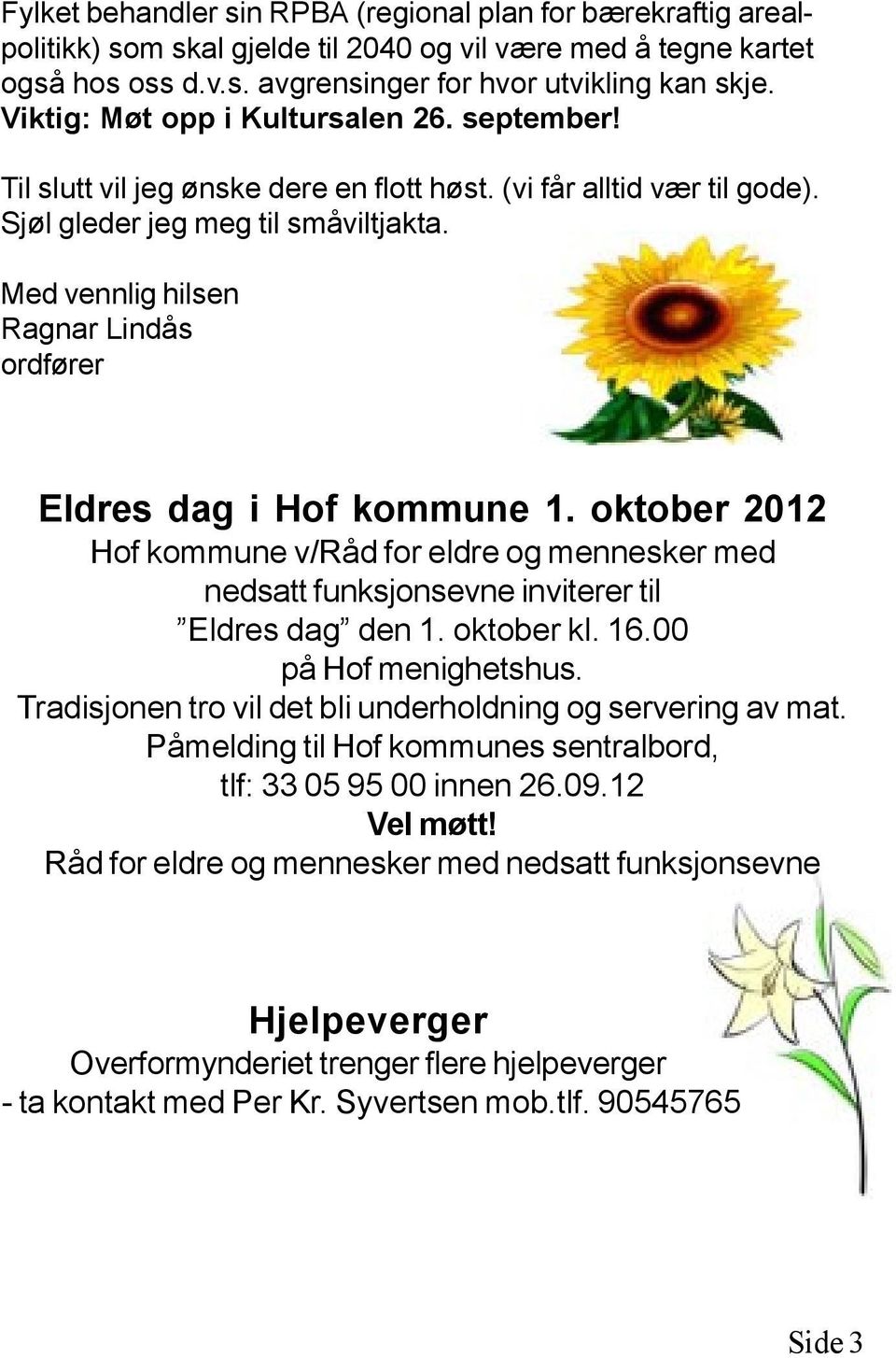 Med vennlig hilsen Ragnar Lindås ordfører Eldres dag i Hof kommune 1. oktober 2012 Hof kommune v/råd for eldre og mennesker med nedsatt funksjonsevne inviterer til Eldres dag den 1. oktober kl. 16.