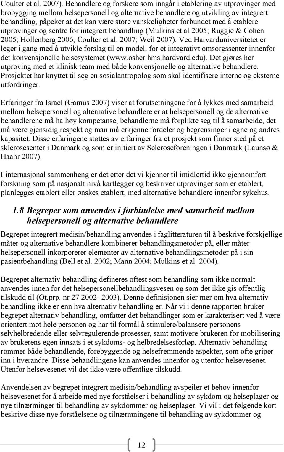 vanskeligheter forbundet med å etablere utprøvinger og sentre for integrert behandling (Mulkins et al 2005; Ruggie & Cohen 2005; Hollenberg 2006; Coulter et al. 2007; Weil 2007).