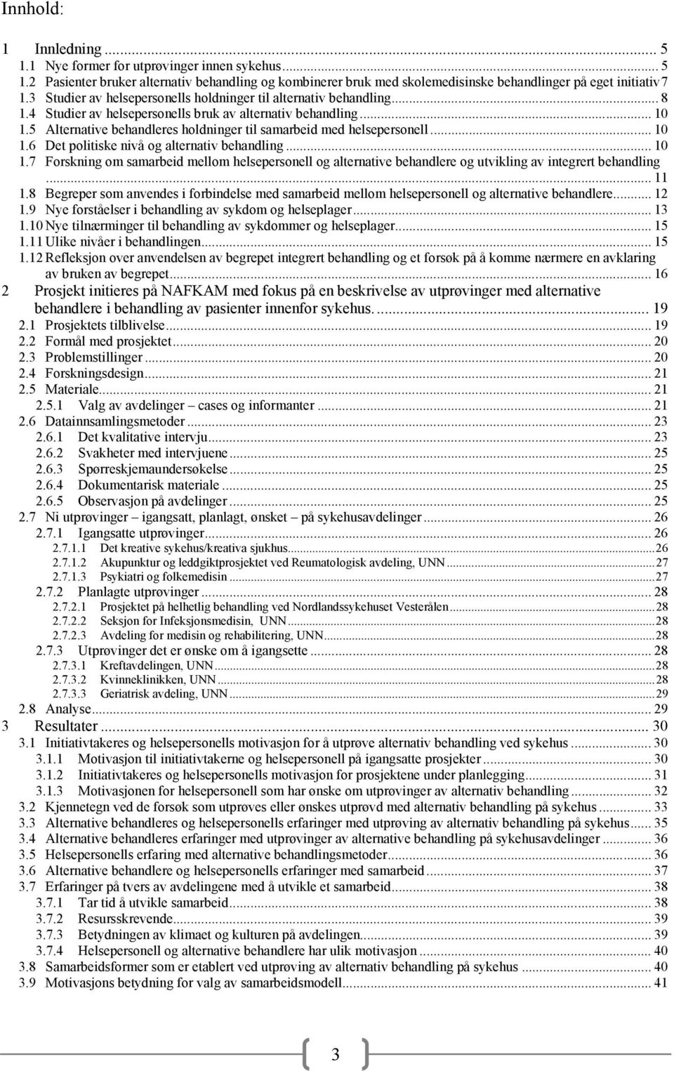 5 Alternative behandleres holdninger til samarbeid med helsepersonell... 10 1.6 Det politiske nivå og alternativ behandling... 10 1.7 Forskning om samarbeid mellom helsepersonell og alternative behandlere og utvikling av integrert behandling.