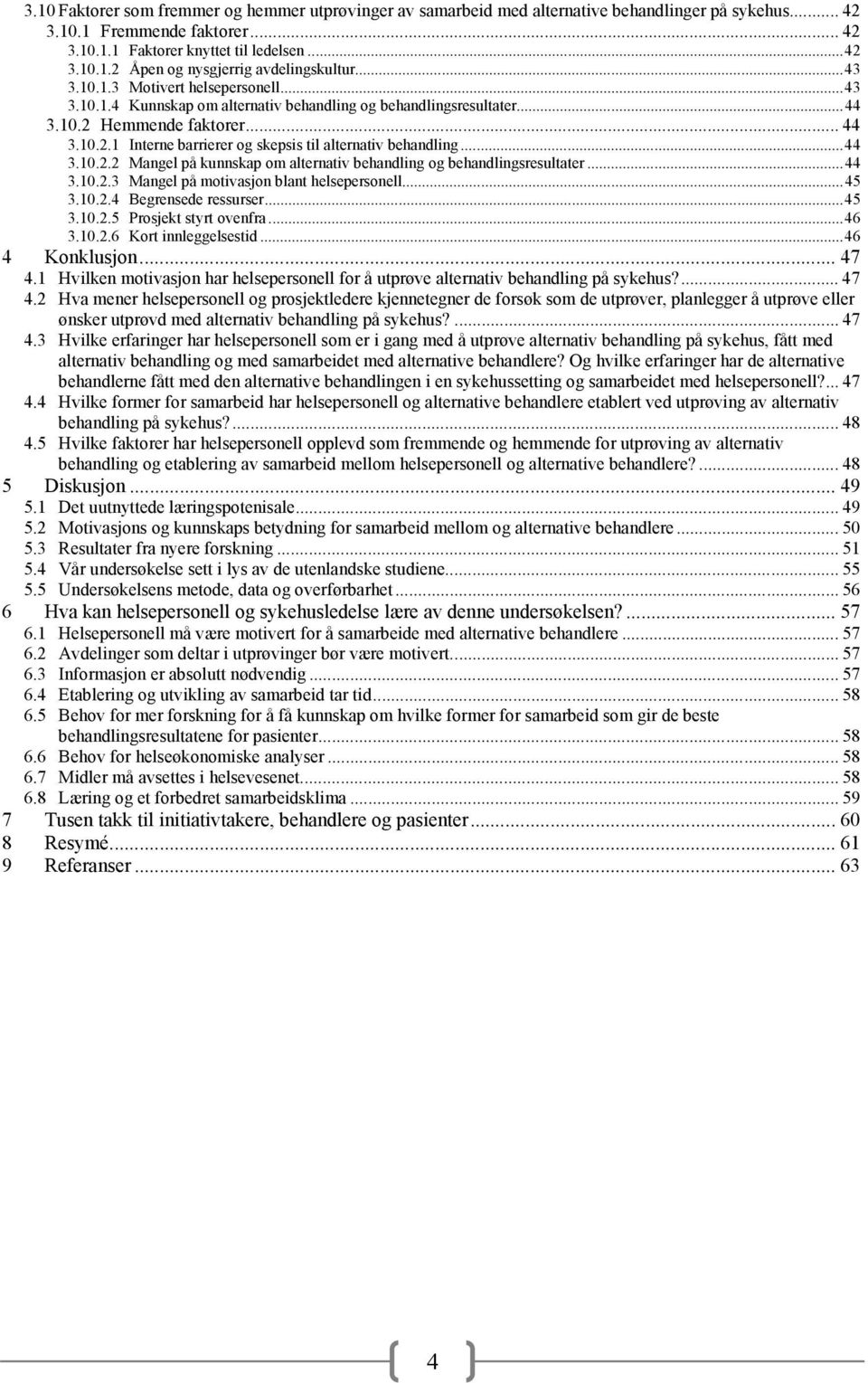 .. 44 3.10.2.2 Mangel på kunnskap om alternativ behandling og behandlingsresultater... 44 3.10.2.3 Mangel på motivasjon blant helsepersonell... 45 3.10.2.4 Begrensede ressurser... 45 3.10.2.5 Prosjekt styrt ovenfra.