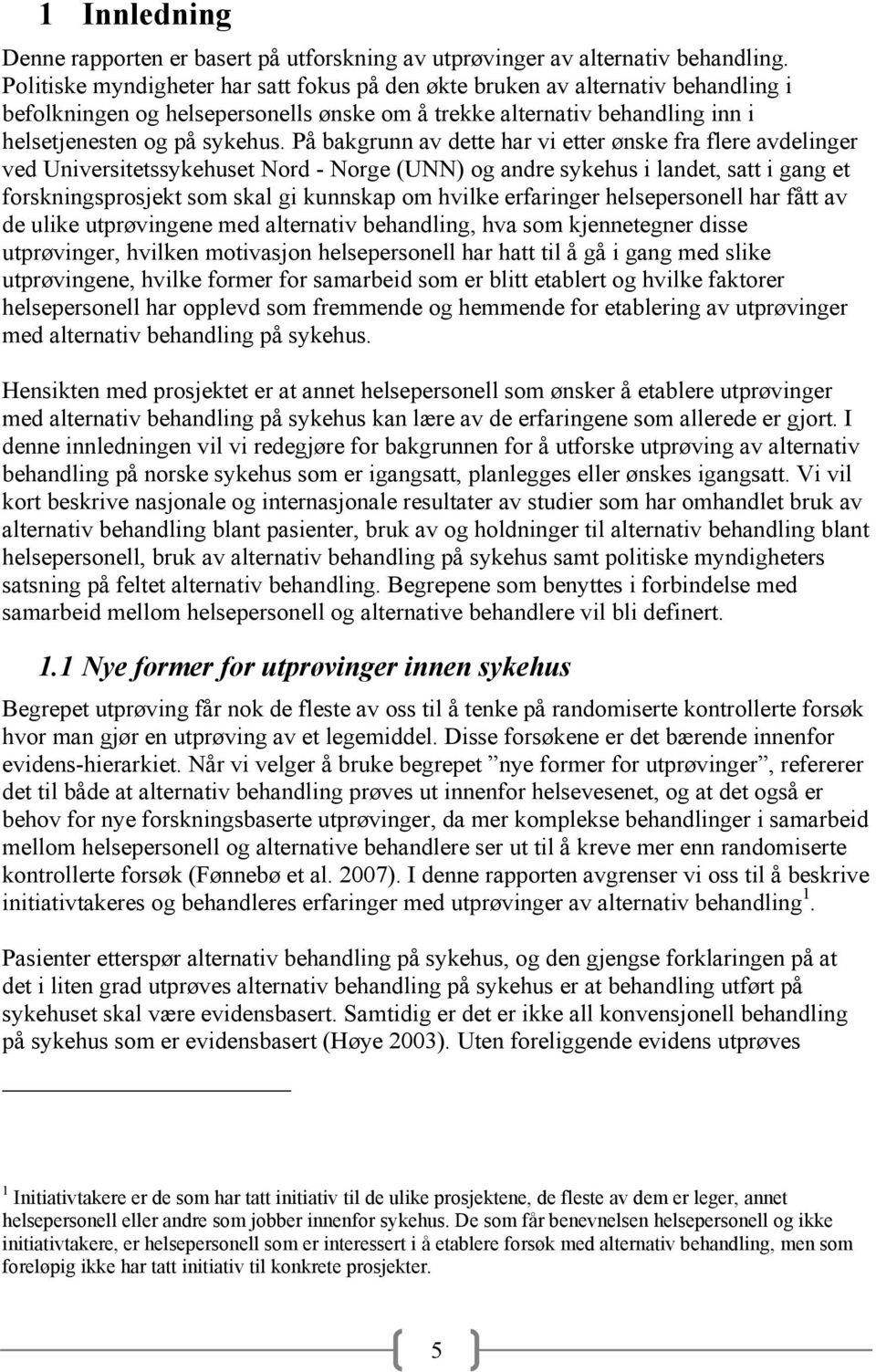 På bakgrunn av dette har vi etter ønske fra flere avdelinger ved Universitetssykehuset Nord - Norge (UNN) og andre sykehus i landet, satt i gang et forskningsprosjekt som skal gi kunnskap om hvilke