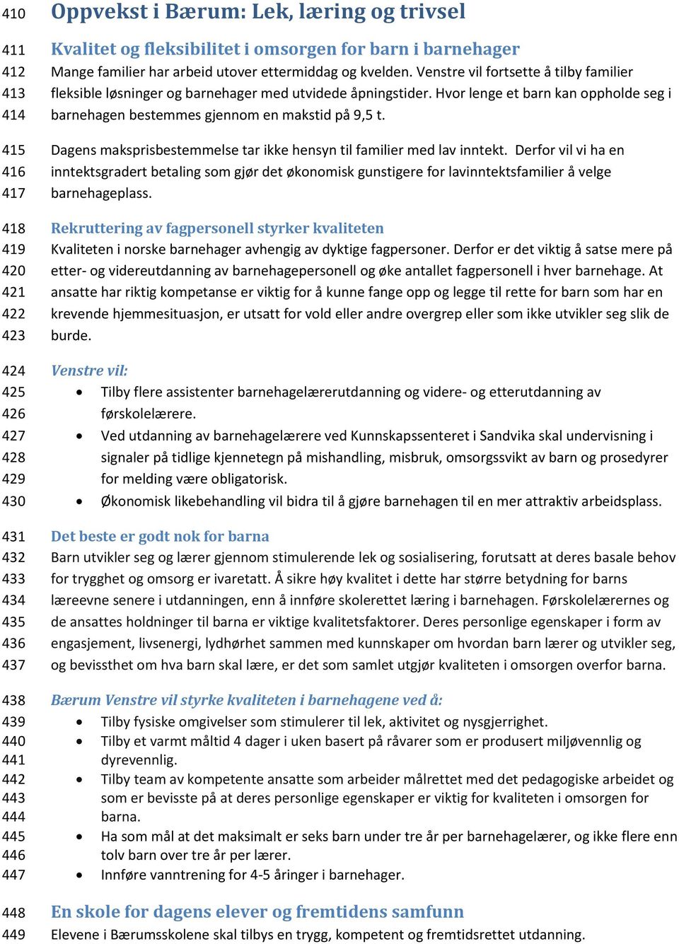 Venstre vil fortsette å tilby familier fleksible løsninger og barnehager med utvidede åpningstider. Hvor lenge et barn kan oppholde seg i barnehagen bestemmes gjennom en makstid på 9,5 t.