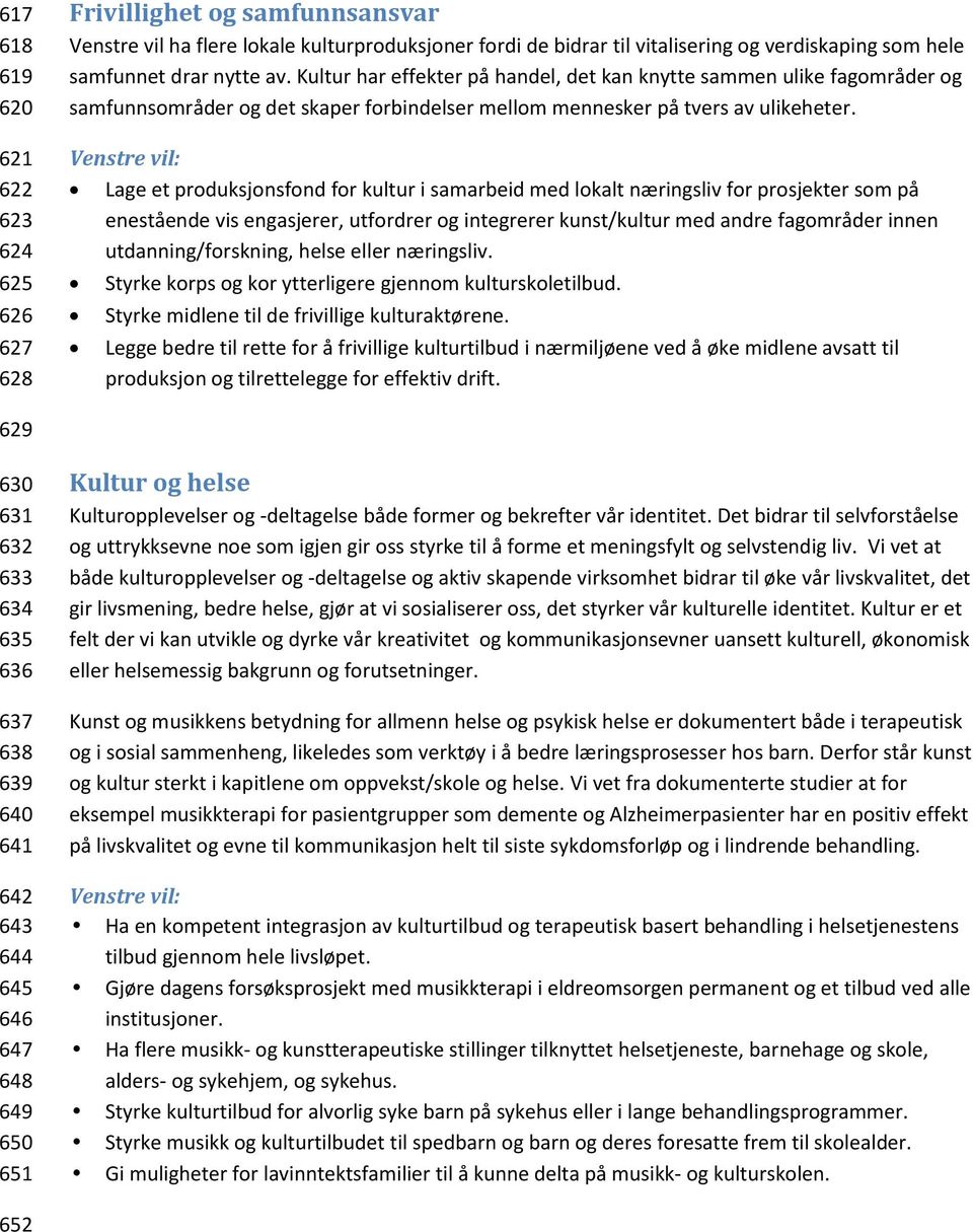 Lage et produksjonsfond for kultur i samarbeid med lokalt næringsliv for prosjekter som på enestående vis engasjerer, utfordrer og integrerer kunst/kultur med andre fagområder innen