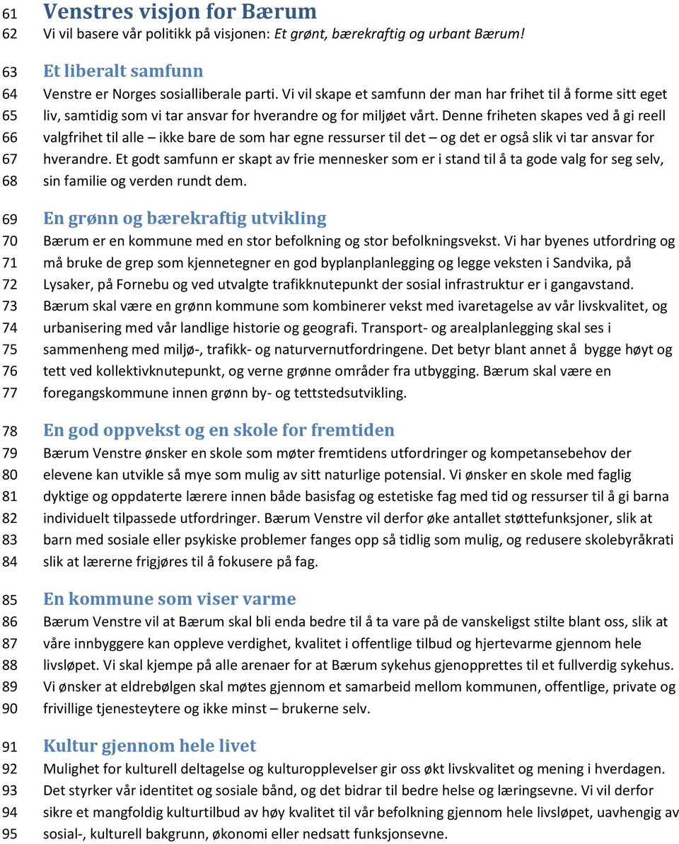 Vi vil skape et samfunn der man har frihet til å forme sitt eget liv, samtidig som vi tar ansvar for hverandre og for miljøet vårt.