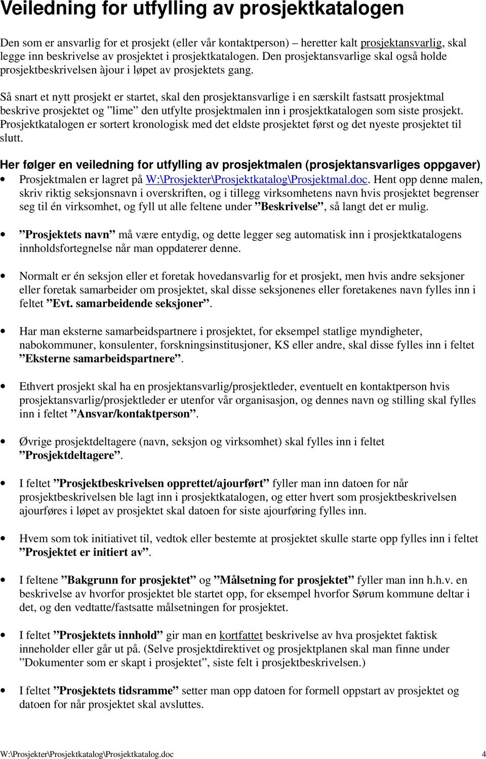 Så snart et nytt prosjekt er startet, skal den prosjektansvarlige i en særskilt fastsatt prosjektmal beskrive og lime den utfylte prosjektmalen inn i prosjektkatalogen som siste prosjekt.