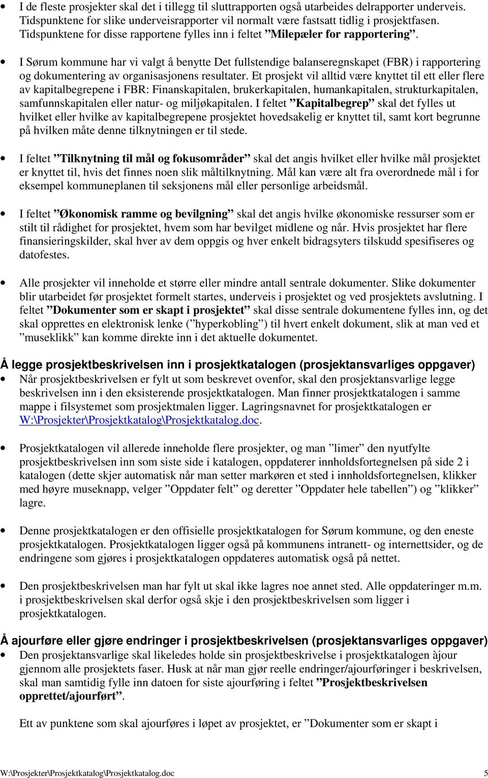 I Sørum kommune har vi valgt å benytte Det fullstendige balanseregnskapet (FBR) i rapportering og dokumentering av organisasjonens resultater.