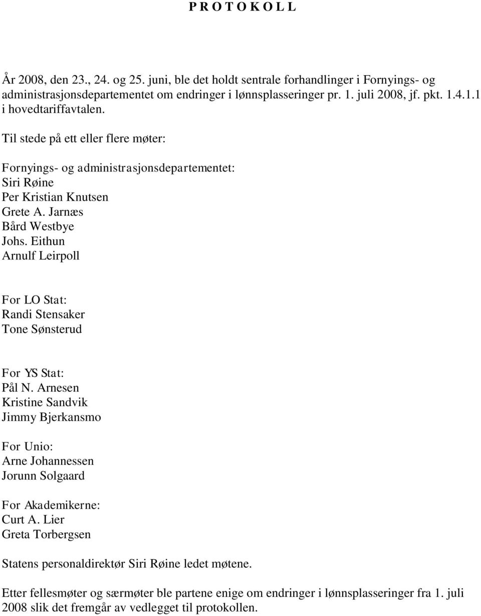 Eithun Arnulf Leirpoll For LO Stat: Randi Stensaker Tone Sønsterud For YS Stat: Pål N. Arnesen Kristine Sandvik Jimmy Bjerkansmo For Unio: Arne Johannessen Jorunn Solgaard For Akademikerne: Curt A.