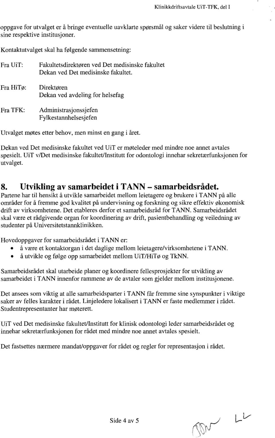 Direktøren Dekan ved avdeling for helsefag Administrasjonssjefen Fylkestannhelsesjefen Utvalget møtes etter behov, men minst en gang i året.