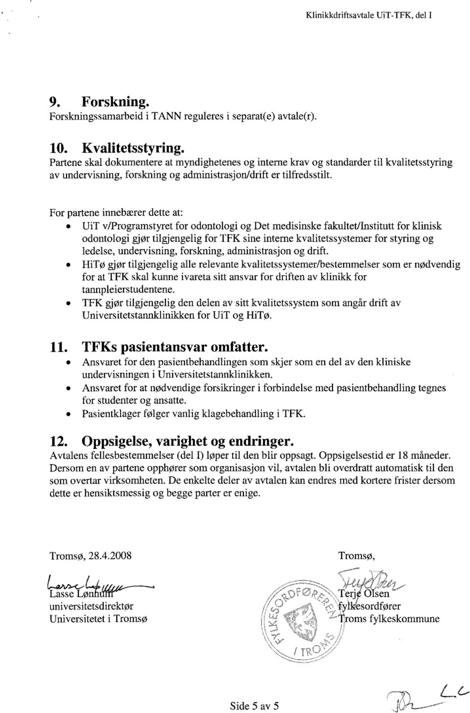 For partene innebærer dette at: UiT v/programstyret for odontologi og Det medisinske fakultet/institutt for klinisk odontologi gjør tilgjengelig for TFK sine interne kvalitetssystemer for styring og