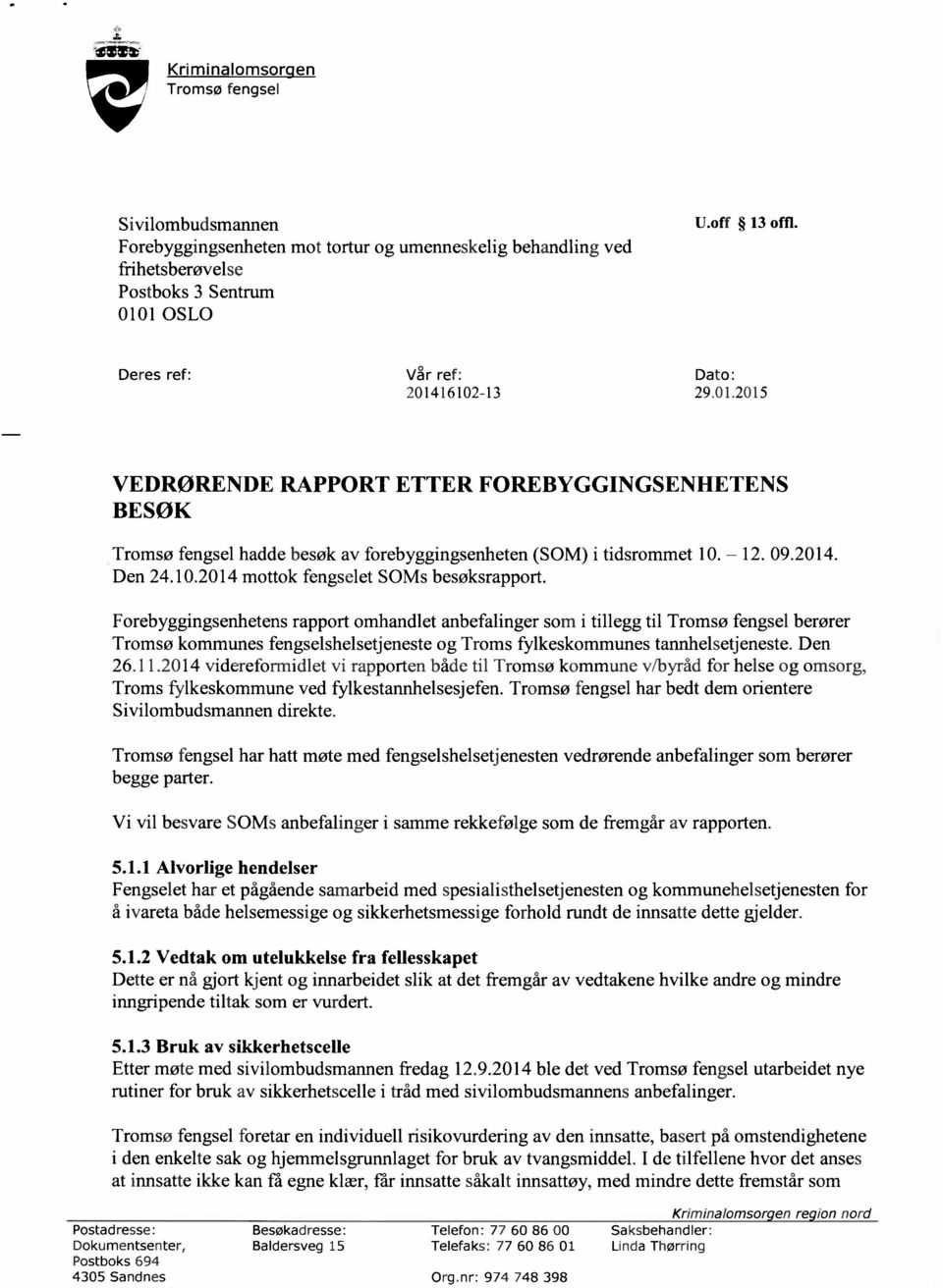 Forebyggingsenhetens rapport omhandlet anbefalinger som i tillegg til Tromsø fengsel berører Tromsø kommunes fengselshelsetjeneste og Troms fylkeskommunes tannhelsetjeneste. Den 26.11.