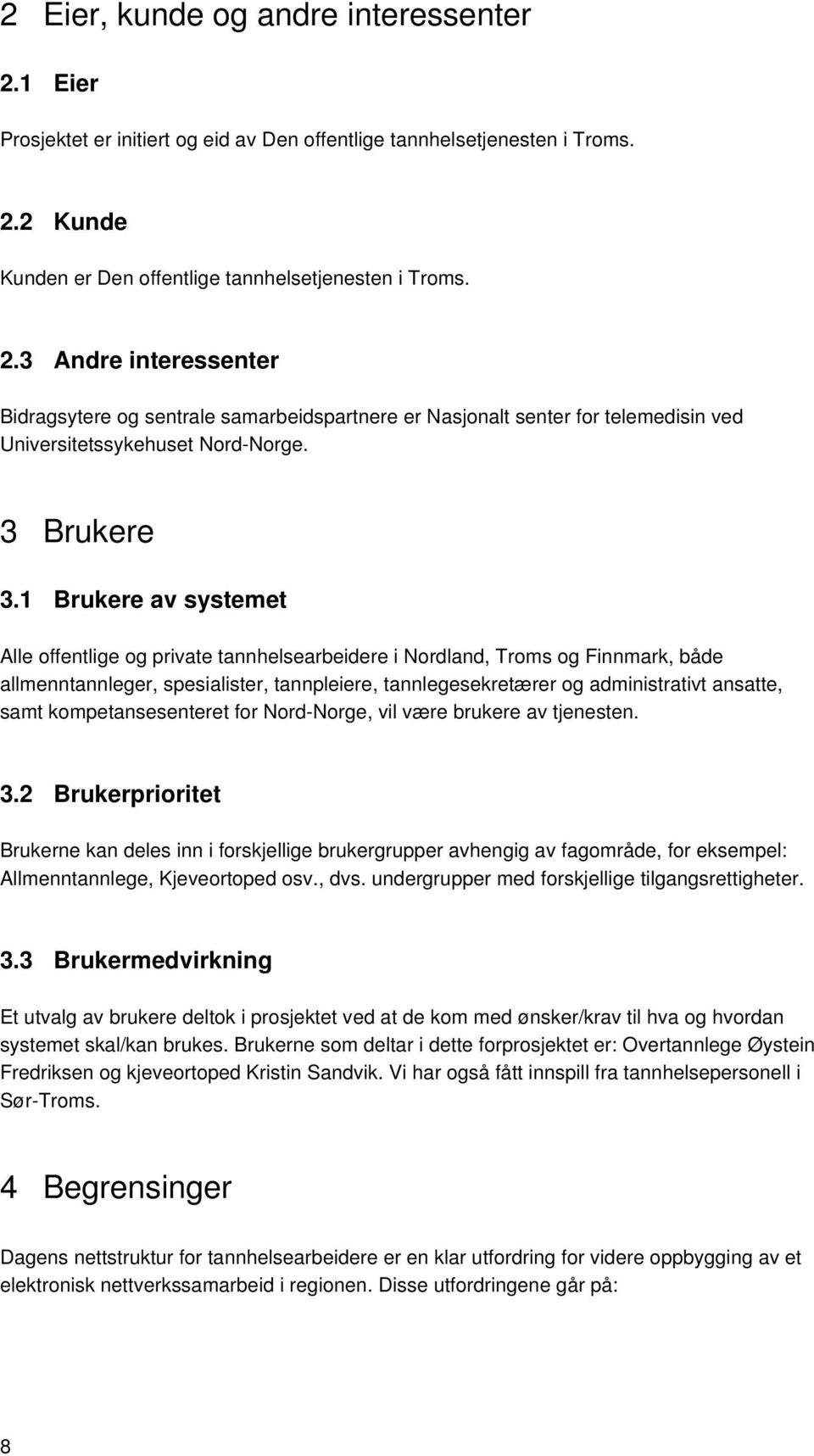 1 Brukere av systemet Alle offentlige og private tannhelsearbeidere i Nordland, Troms og Finnmark, både allmenntannleger, spesialister, tannpleiere, tannlegesekretærer og administrativt ansatte, samt