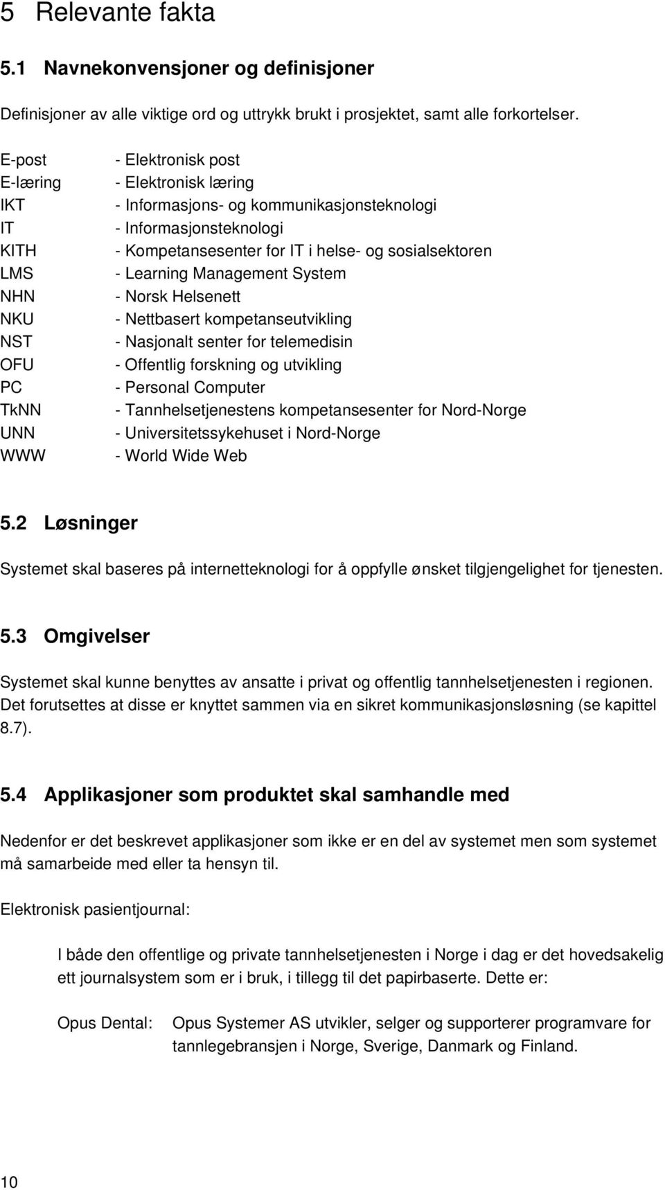 helse- og sosialsektoren - Learning Management System - Norsk Helsenett - Nettbasert kompetanseutvikling - Nasjonalt senter for telemedisin - Offentlig forskning og utvikling - Personal Computer -