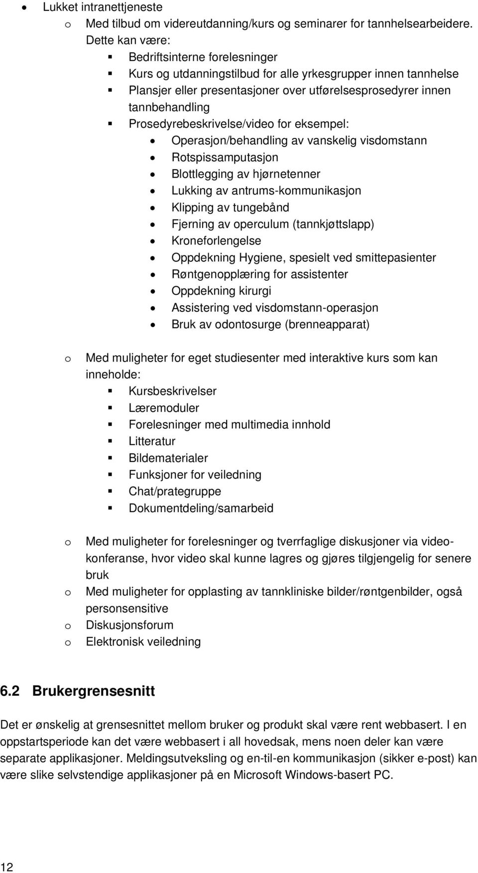 Prosedyrebeskrivelse/video for eksempel: Operasjon/behandling av vanskelig visdomstann Rotspissamputasjon Blottlegging av hjørnetenner Lukking av antrums-kommunikasjon Klipping av tungebånd Fjerning