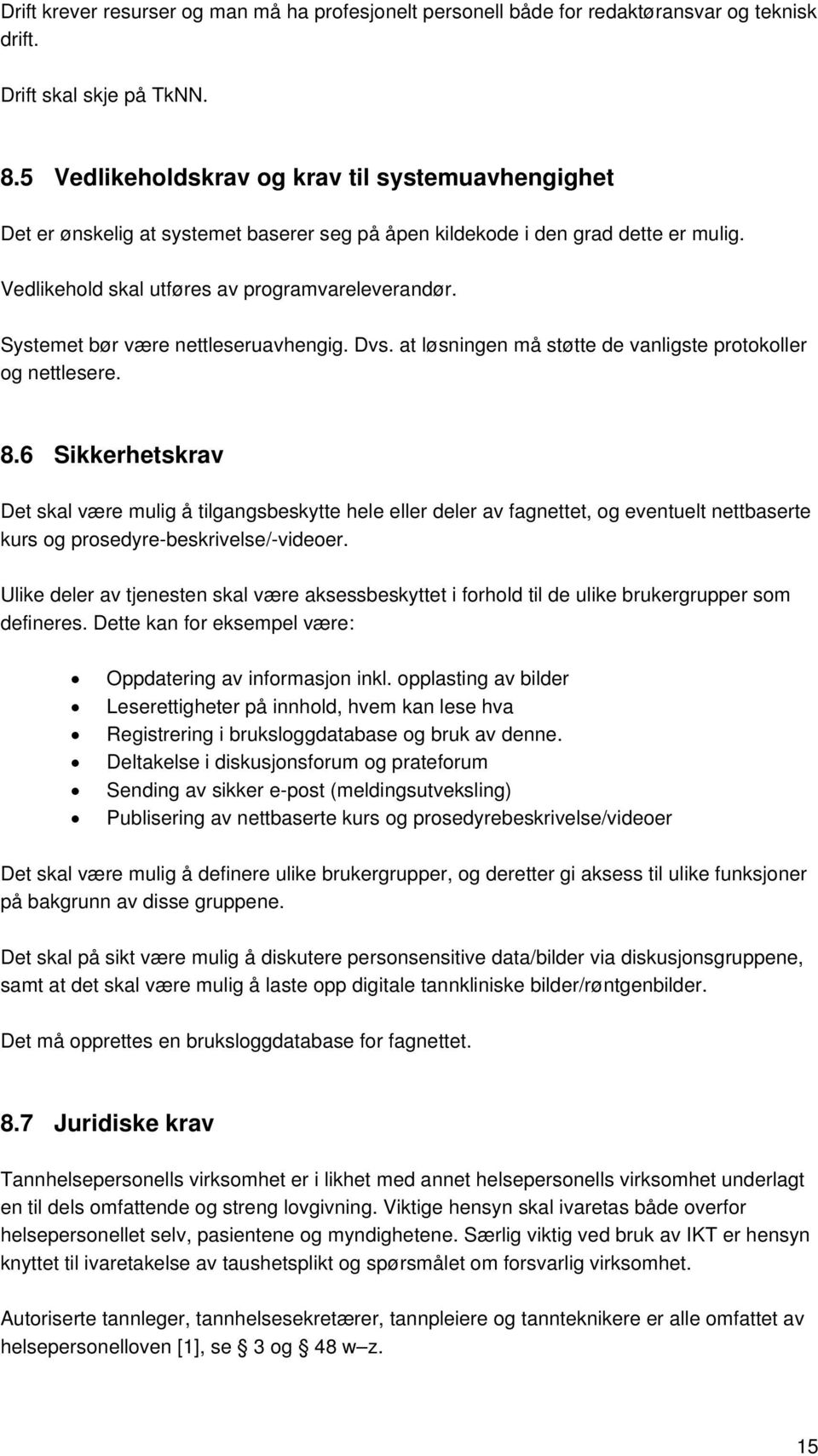 Systemet bør være nettleseruavhengig. Dvs. at løsningen må støtte de vanligste protokoller og nettlesere. 8.