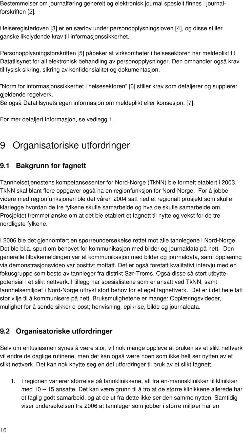 Personopplysningsforskriften [5] påpeker at virksomheter i helsesektoren har meldeplikt til Datatilsynet for all elektronisk behandling av personopplysninger.