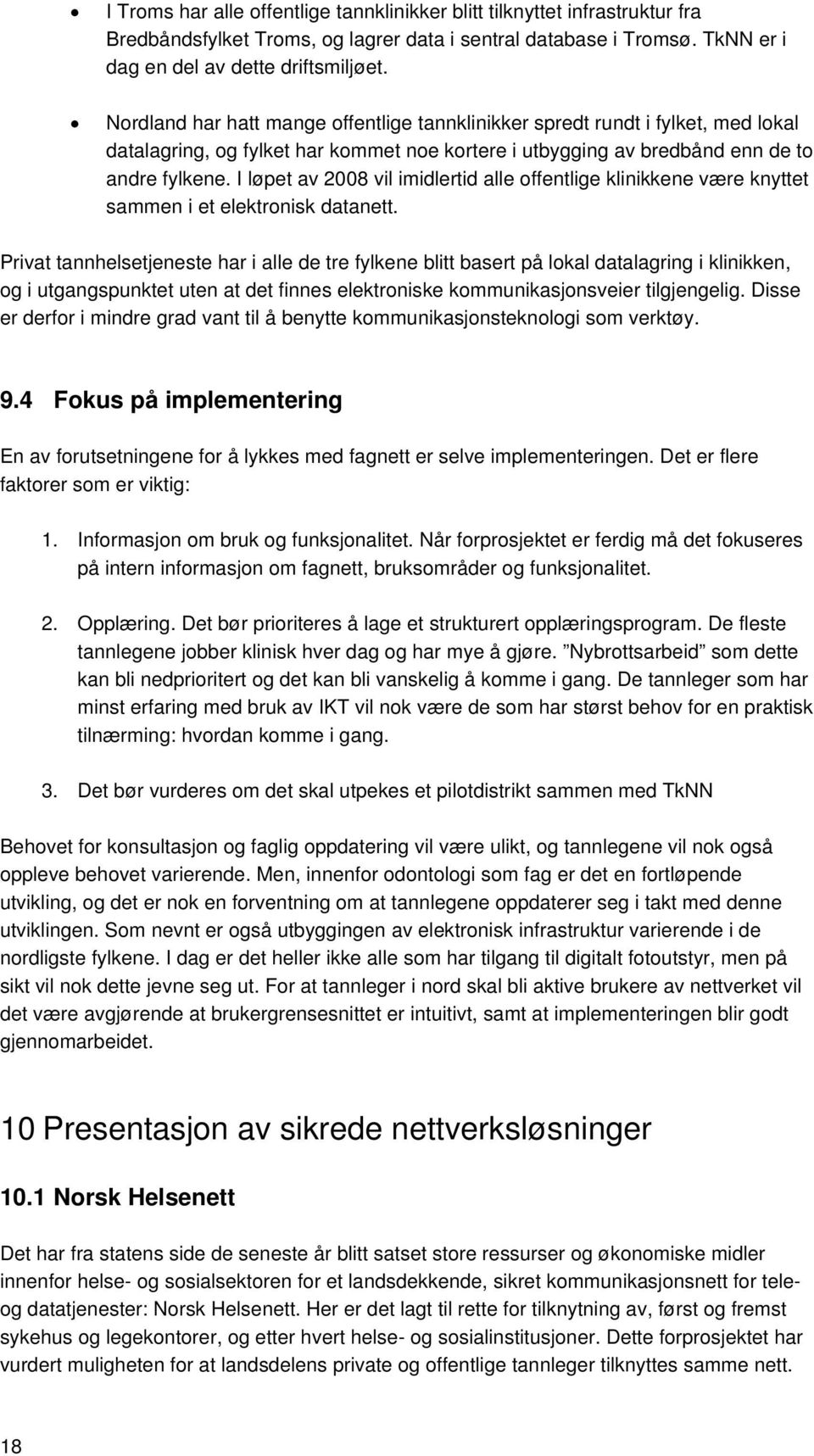 I løpet av 2008 vil imidlertid alle offentlige klinikkene være knyttet sammen i et elektronisk datanett.