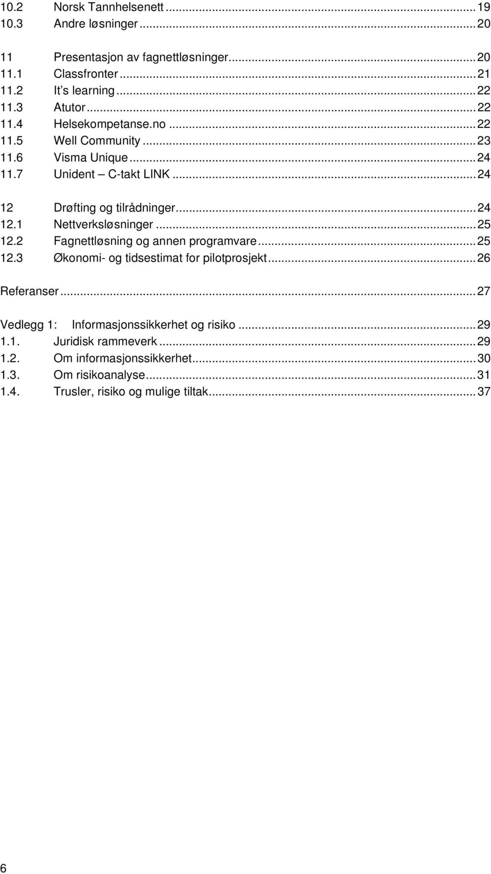 ..25 12.2 Fagnettløsning og annen programvare...25 12.3 Økonomi- og tidsestimat for pilotprosjekt...26 Referanser.